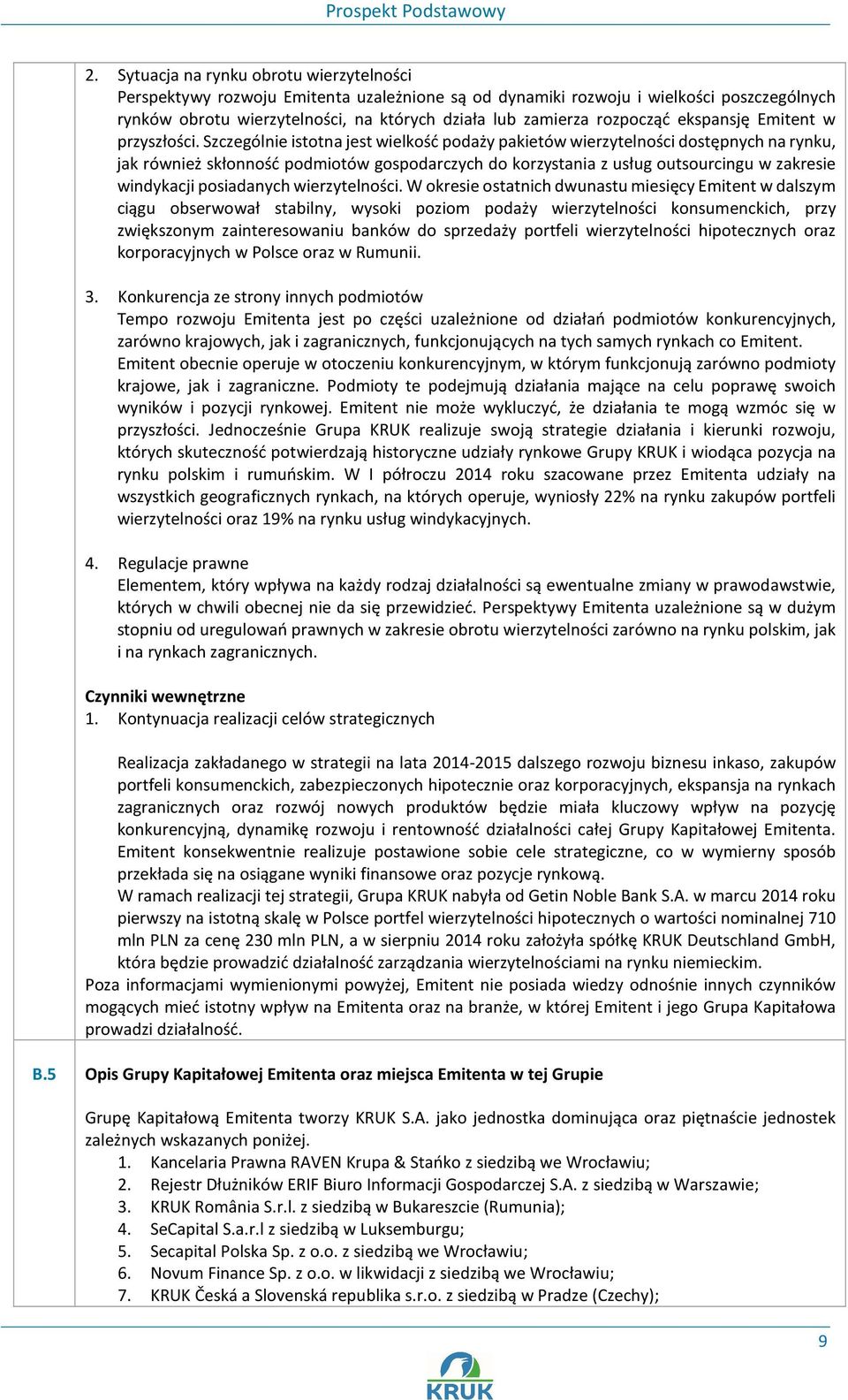 Szczególnie istotna jest wielkość podaży pakietów wierzytelności dostępnych na rynku, jak również skłonność podmiotów gospodarczych do korzystania z usług outsourcingu w zakresie windykacji
