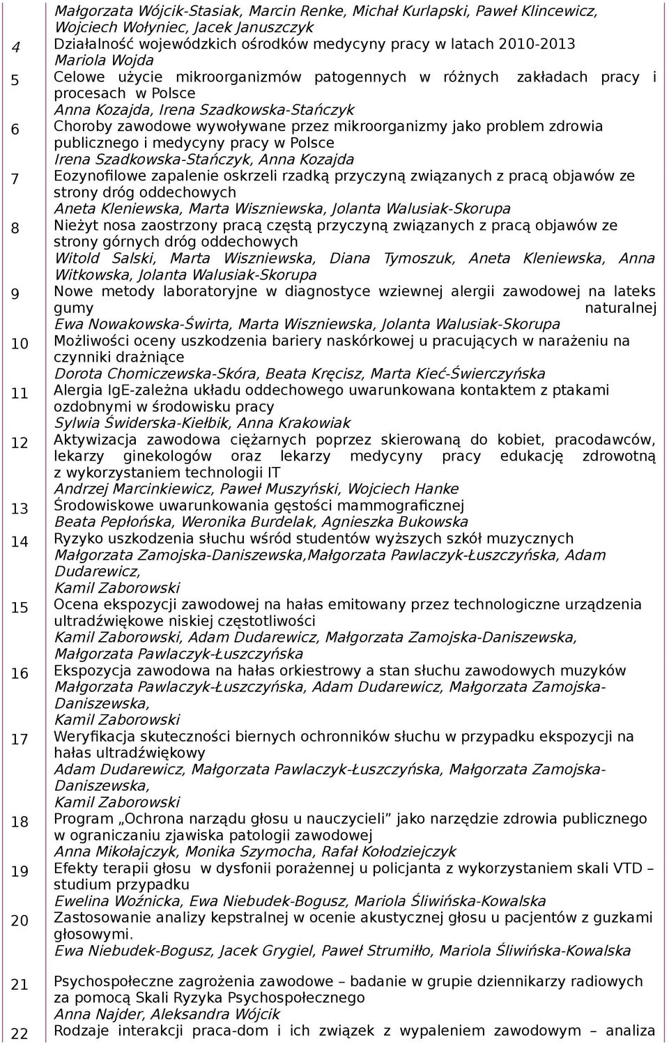 zdrowia publicznego i medycyny pracy w Polsce Irena Szadkowska-Stańczyk, Anna Kozajda 7 Eozynofilowe zapalenie oskrzeli rzadką przyczyną związanych z pracą objawów ze strony dróg oddechowych Aneta