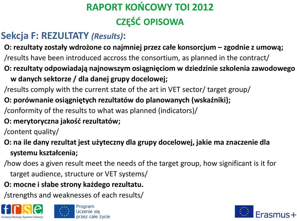 group/ O: porównanie osiągniętych rezultatów do planowanych (wskaźniki); /conformity of the results to what was planned (indicators)/ O: merytoryczna jakość rezultatów; /content quality/ O: na ile