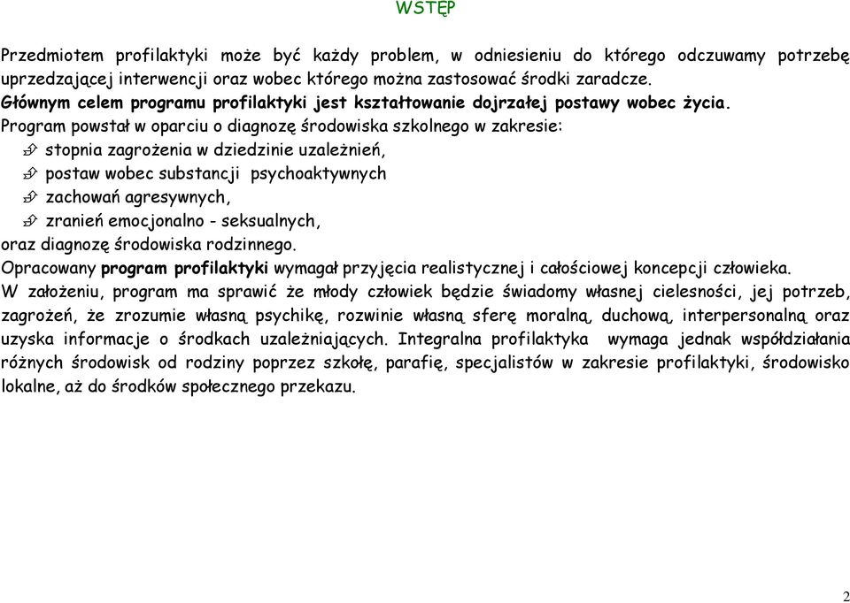 Program powstał w oparciu o diagnozę środowiska szkolnego w zakresie: stopnia zagrożenia w dziedzinie uzależnień, postaw wobec substancji psychoaktywnych zachowań agresywnych, zranień emocjonalno -