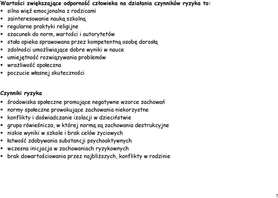Czynniki ryzyka środowiska społeczne promujące negatywne wzorce zachowań normy społeczne prowokujące zachowania niekorzystne konflikty i doświadczanie izolacji w dzieciństwie grupa rówieśnicza, w