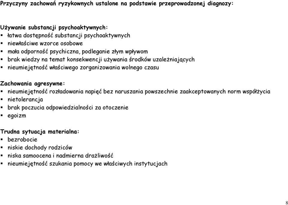 wolnego czasu Zachowania agresywne: nieumiejętność rozładowania napięć bez naruszania powszechnie zaakceptowanych norm współżycia nietolerancja brak poczucia odpowiedzialności