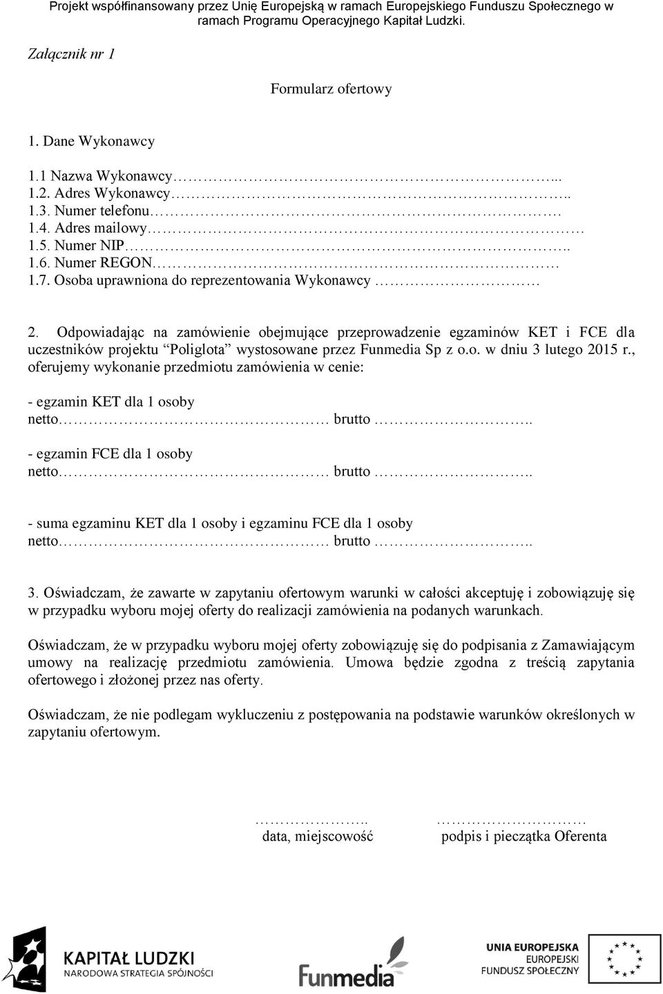 , oferujemy wykonanie przedmiotu zamówienia w cenie: - egzamin KET dla 1 osoby netto brutto.. - egzamin FCE dla 1 osoby netto brutto.