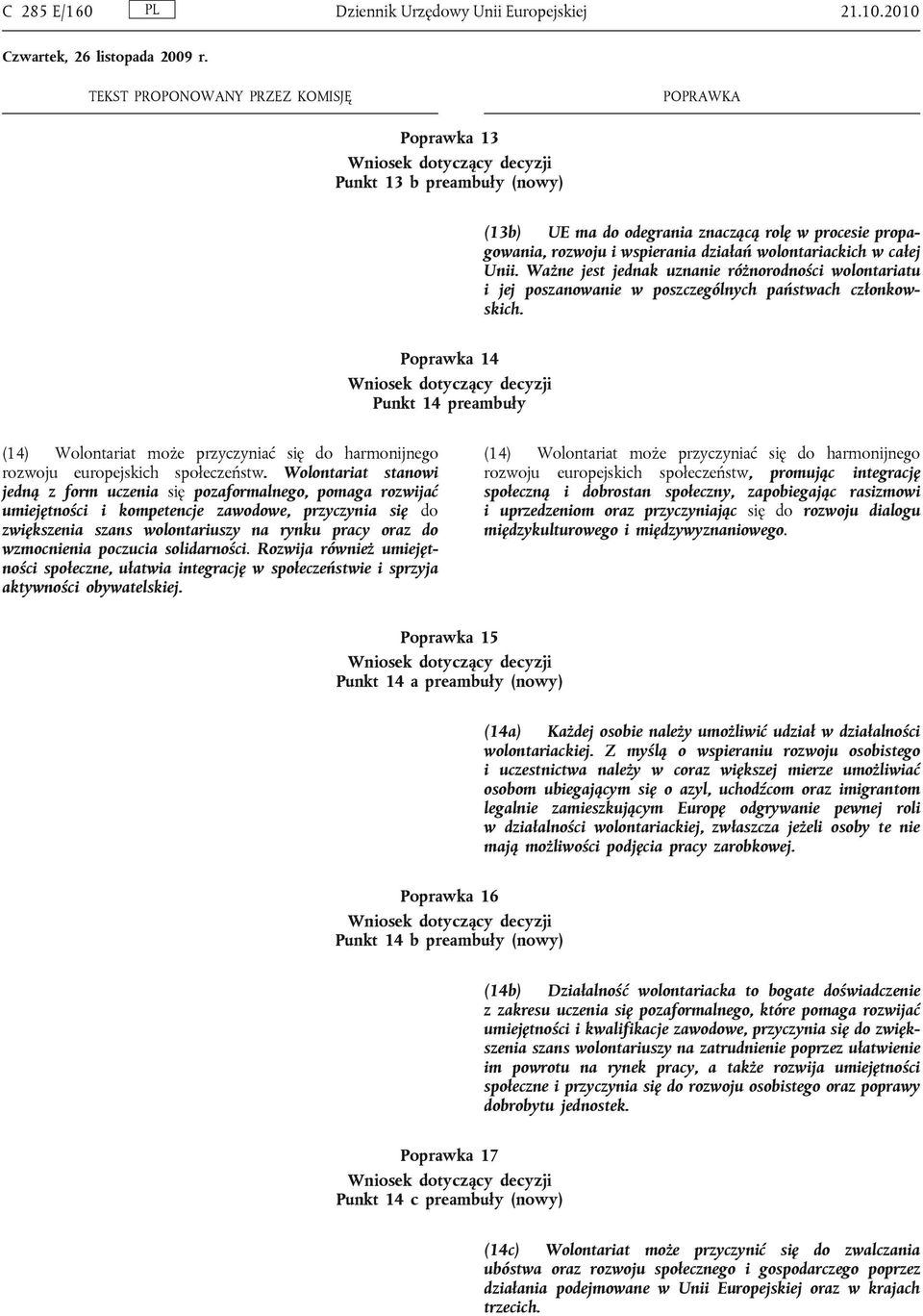 Ważne jest jednak uznanie różnorodności wolontariatu i jej poszanowanie w poszczególnych państwach członkowskich.