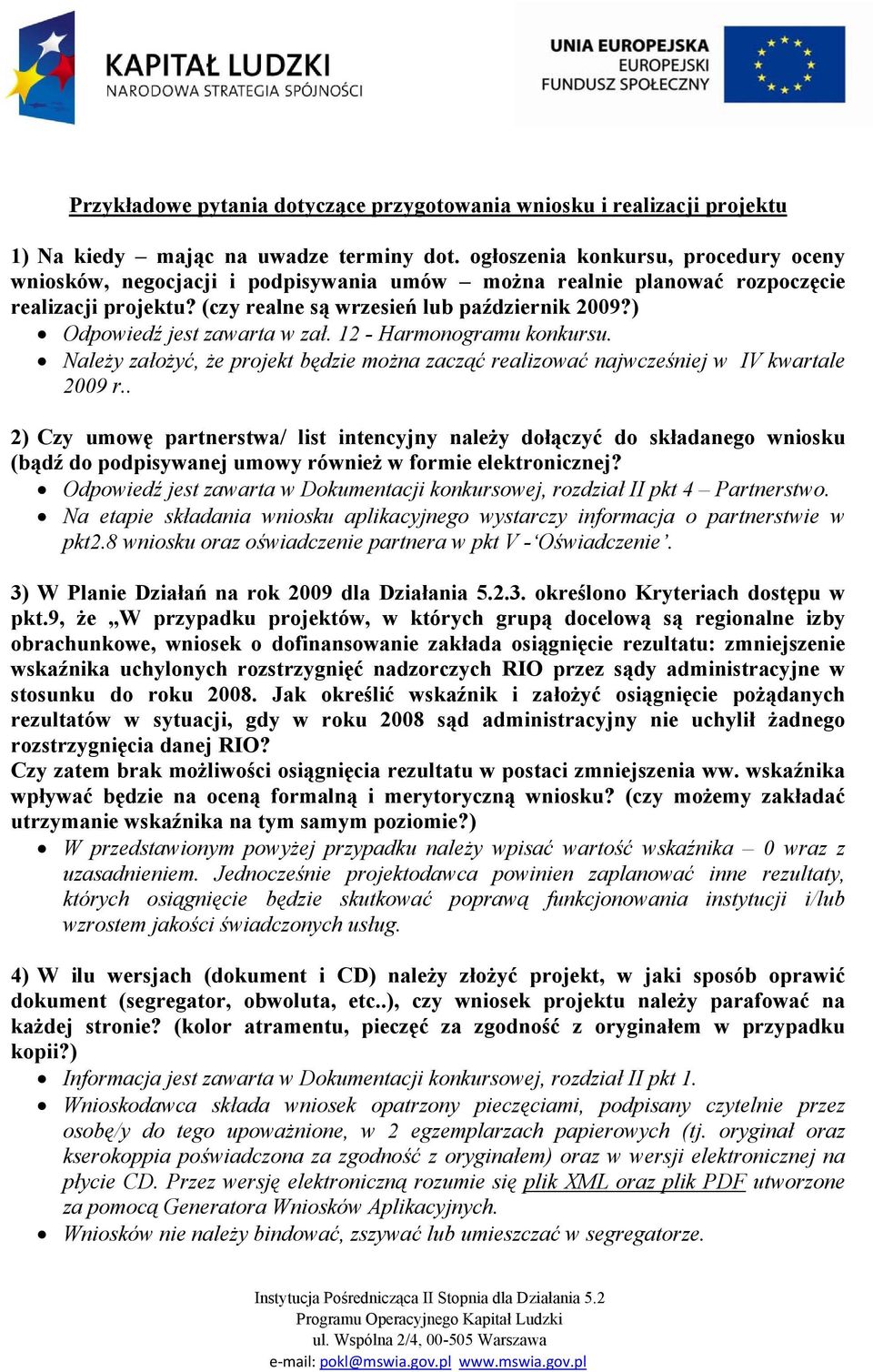 ) Odpowiedź jest zawarta w zał. 12 - Harmonogramu konkursu. Należy założyć, że projekt będzie można zacząć realizować najwcześniej w IV kwartale 2009 r.