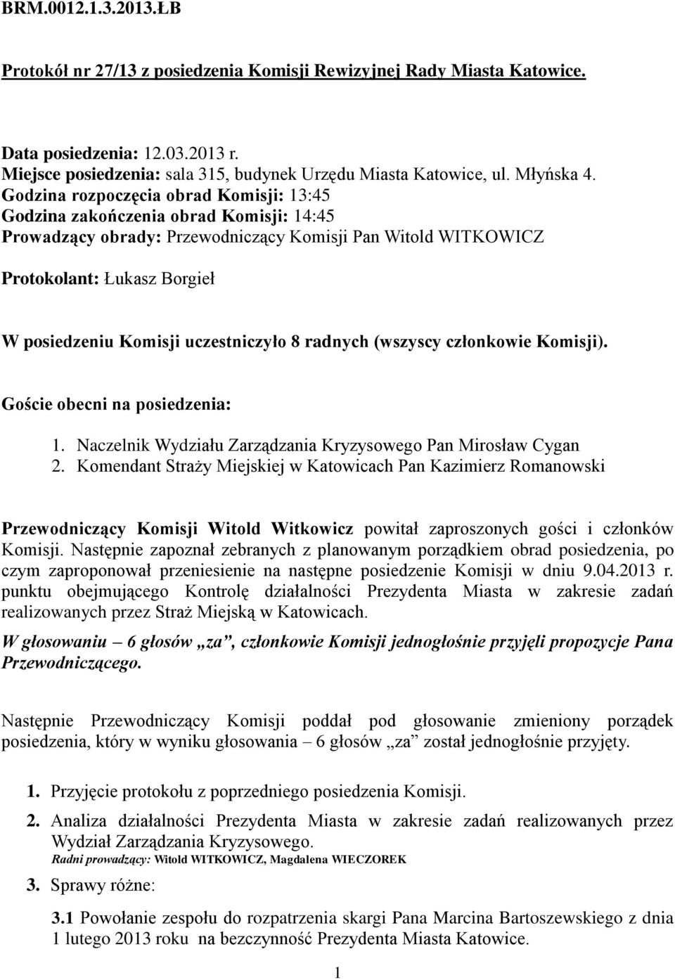 Godzina rozpoczęcia obrad Komisji: 13:45 Godzina zakończenia obrad Komisji: 14:45 Prowadzący obrady: Przewodniczący Komisji Pan Witold WITKOWICZ Protokolant: Łukasz Borgieł W posiedzeniu Komisji