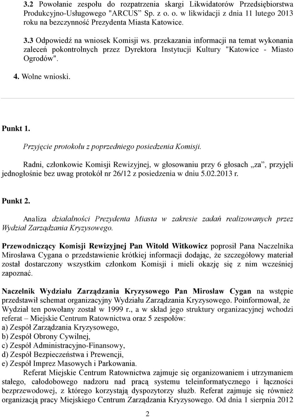 Przyjęcie protokołu z poprzedniego posiedzenia Komisji. Radni, członkowie Komisji Rewizyjnej, w głosowaniu przy 6 głosach za, przyjęli jednogłośnie bez uwag protokół nr 26/12 z posiedzenia w dniu 5.