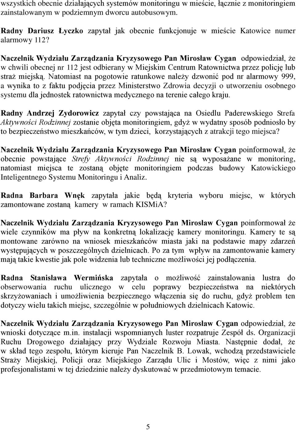 Naczelnik Wydziału Zarządzania Kryzysowego Pan Mirosław Cygan odpowiedział, że w chwili obecnej nr 112 jest odbierany w Miejskim Centrum Ratownictwa przez policję lub straż miejską.