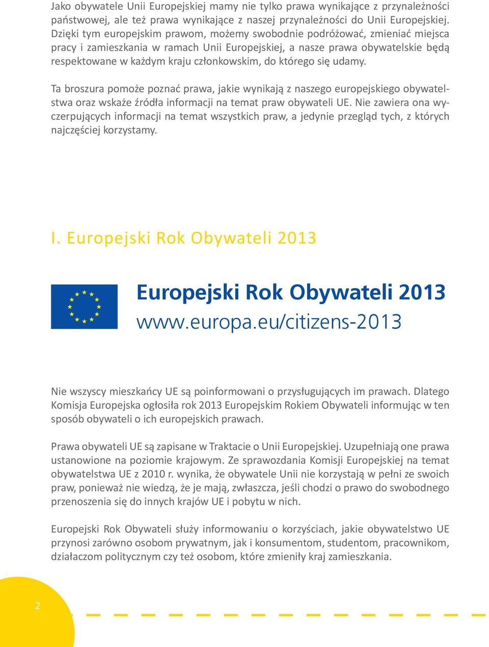 do którego się udamy. Ta broszura pomoże poznać prawa, jakie wynikają z naszego europejskiego obywatelstwa oraz wskaże źródła informacji na temat praw obywateli UE.