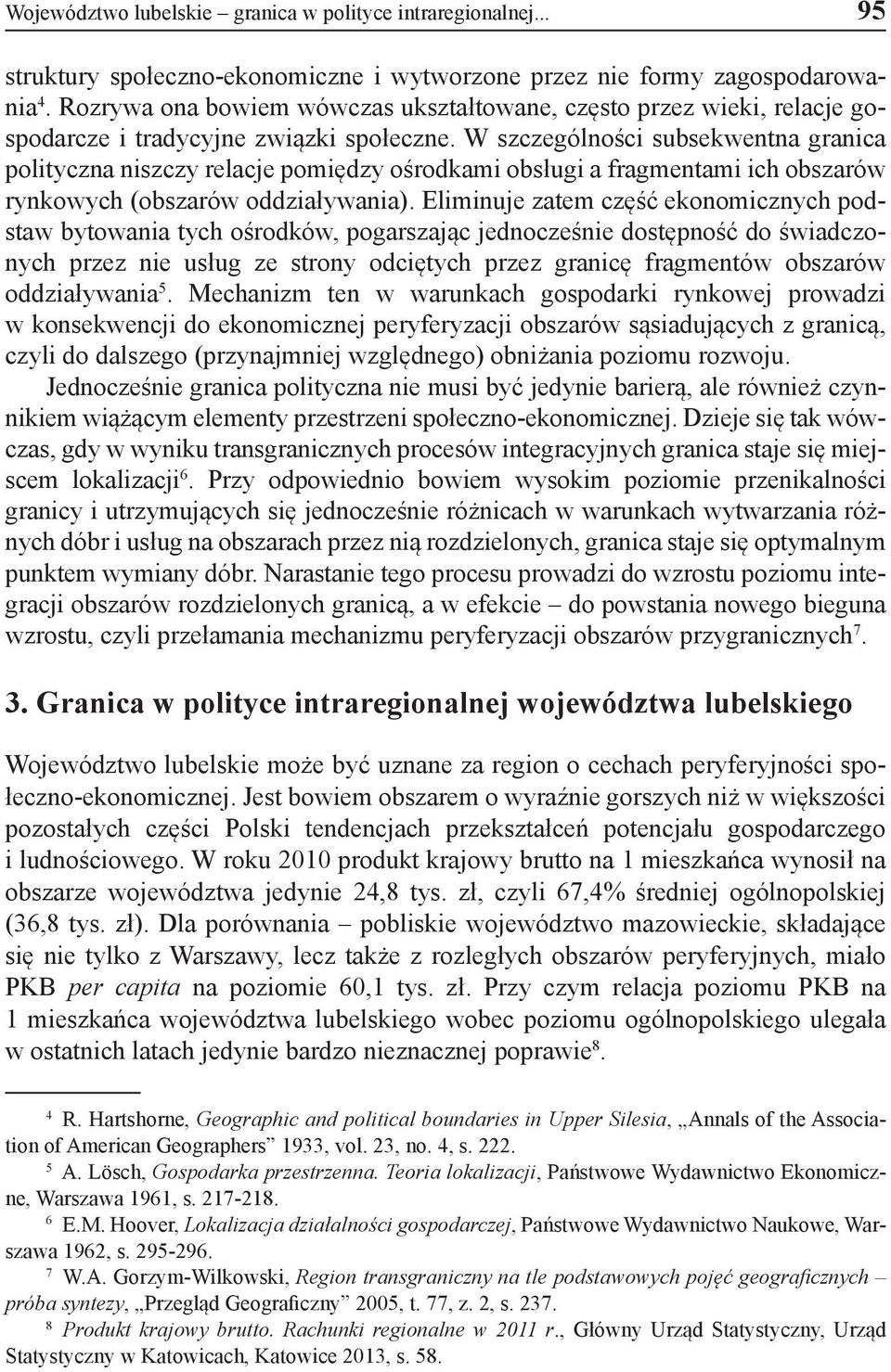 W szczególności subsekwentna granica polityczna niszczy relacje pomiędzy ośrodkami obsługi a fragmentami ich obszarów rynkowych (obszarów oddziaływania).