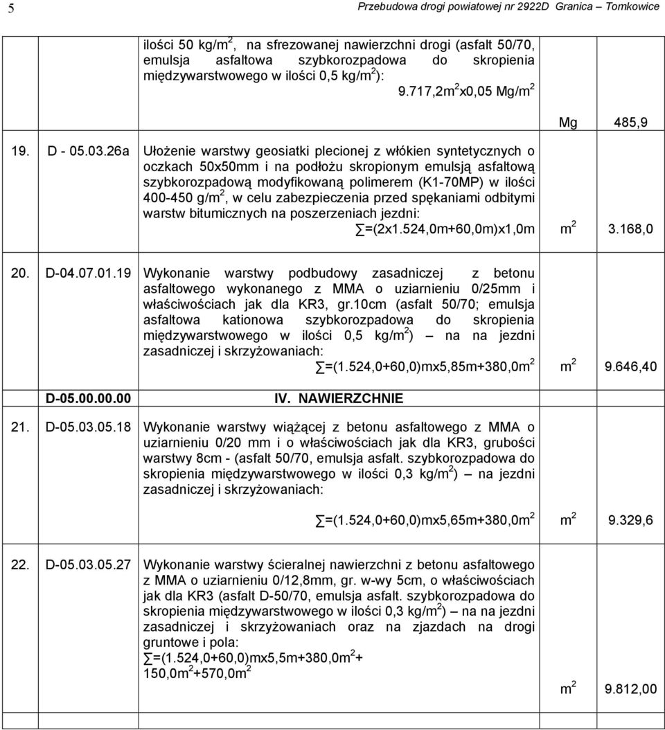 celu zabezpieczenia przed spękaniami odbitymi warstw bitumicznych na poszerzeniach jezdni: =(2x1.524,0m+60,0m)x1,0m 3.168,0 20. D-04.07.01.