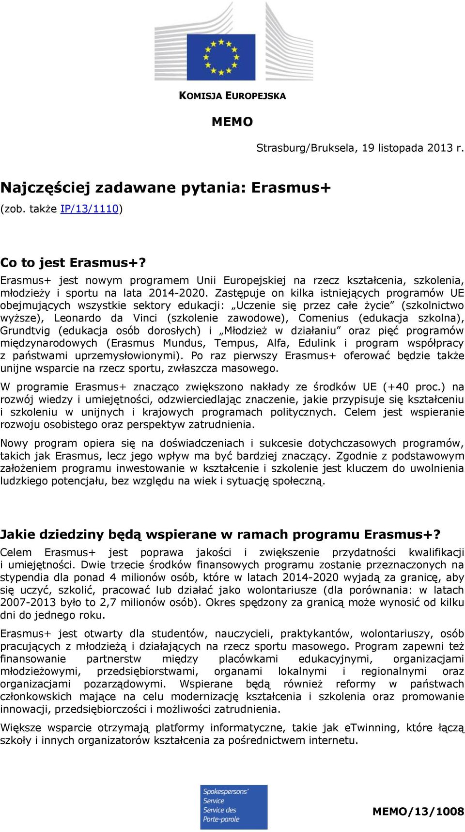 Zastępuje on kilka istniejących programów UE obejmujących wszystkie sektory edukacji: Uczenie się przez całe życie (szkolnictwo wyższe), Leonardo da Vinci (szkolenie zawodowe), Comenius (edukacja