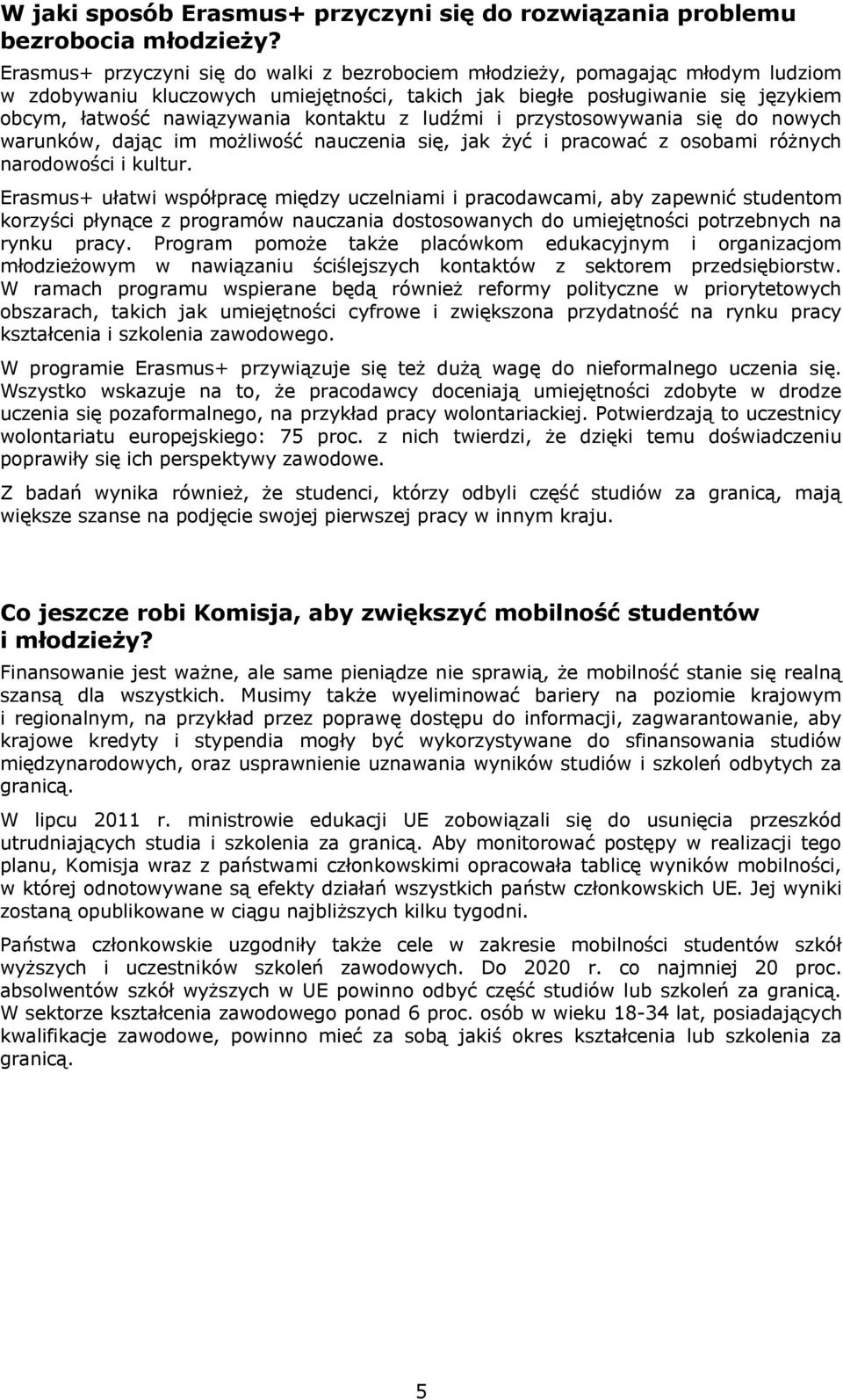 kontaktu z ludźmi i przystosowywania się do nowych warunków, dając im możliwość nauczenia się, jak żyć i pracować z osobami różnych narodowości i kultur.