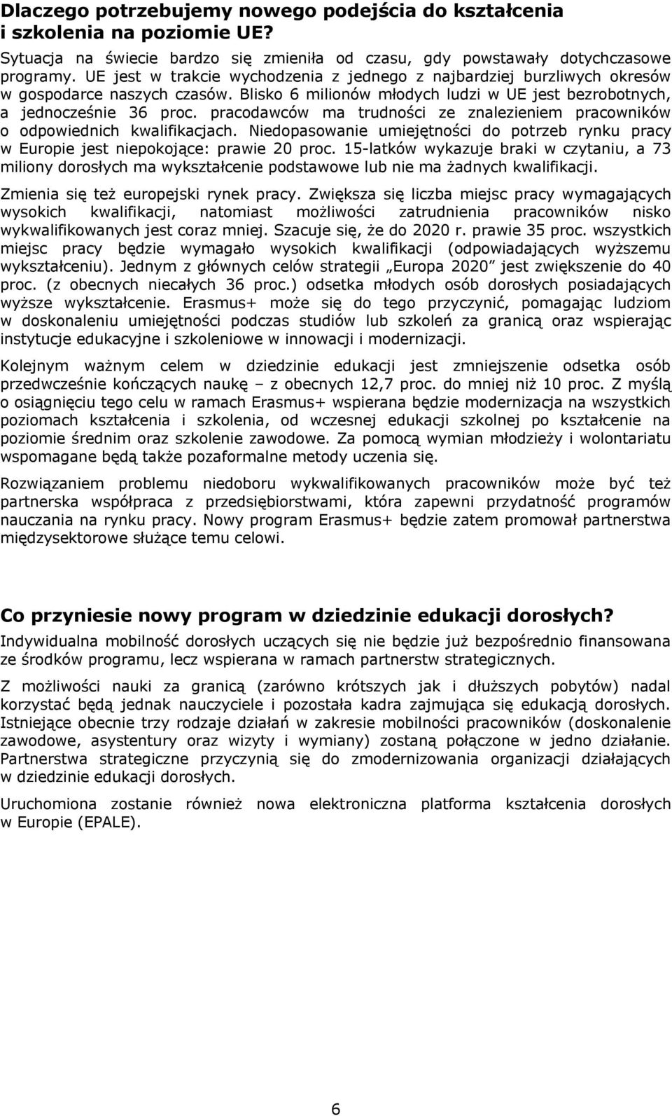 pracodawców ma trudności ze znalezieniem pracowników o odpowiednich kwalifikacjach. Niedopasowanie umiejętności do potrzeb rynku pracy w Europie jest niepokojące: prawie 20 proc.