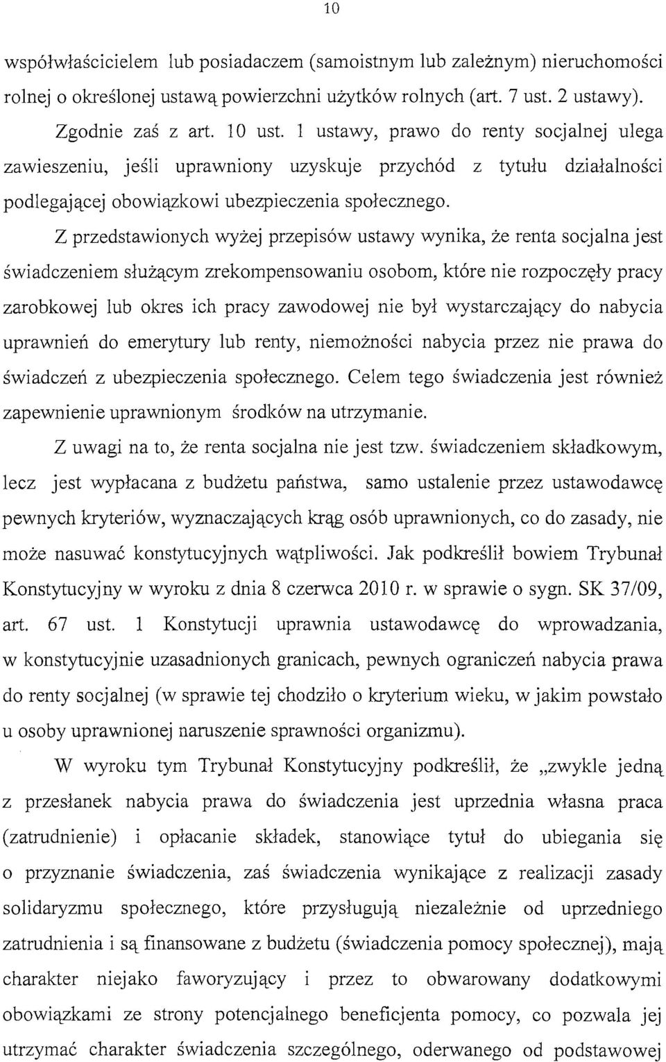 Z przedstawionych wyżej przepisów ustawy wynika, że renta socjalna jest świadczeniem służącym zrekompensowaniu osobom, które nie rozpoczęły pracy zarobkowej lub okres ich pracy zawodowej nie był