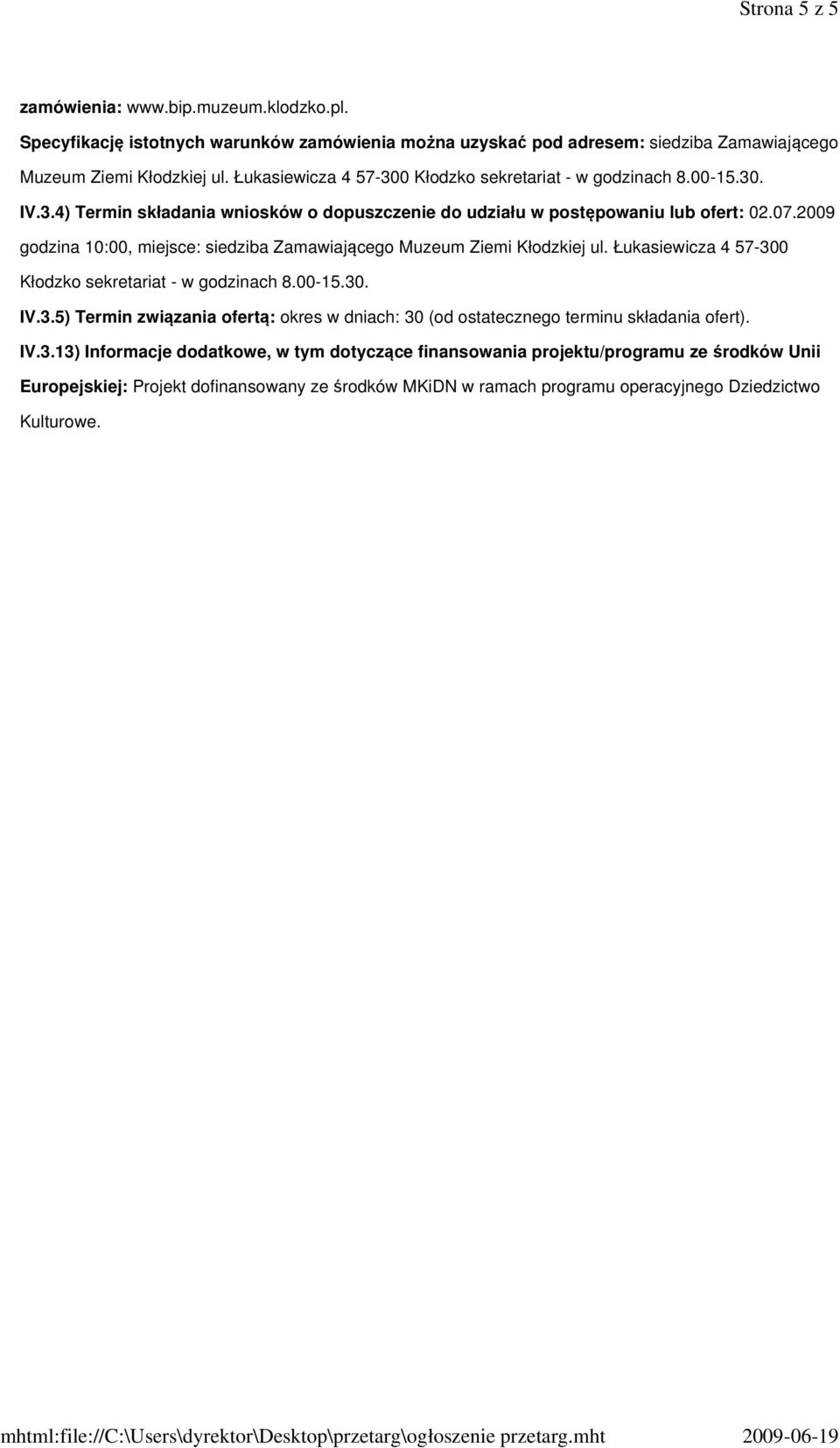 2009 godzina 10:00, miejsce: siedziba Zamawiającego Muzeum Ziemi Kłodzkiej ul. Łukasiewicza 4 57-300 Kłodzko sekretariat - w godzinach 8.00-15.30. IV.3.5) Termin związania ofertą: okres w dniach: 30 (od ostatecznego terminu składania ofert).