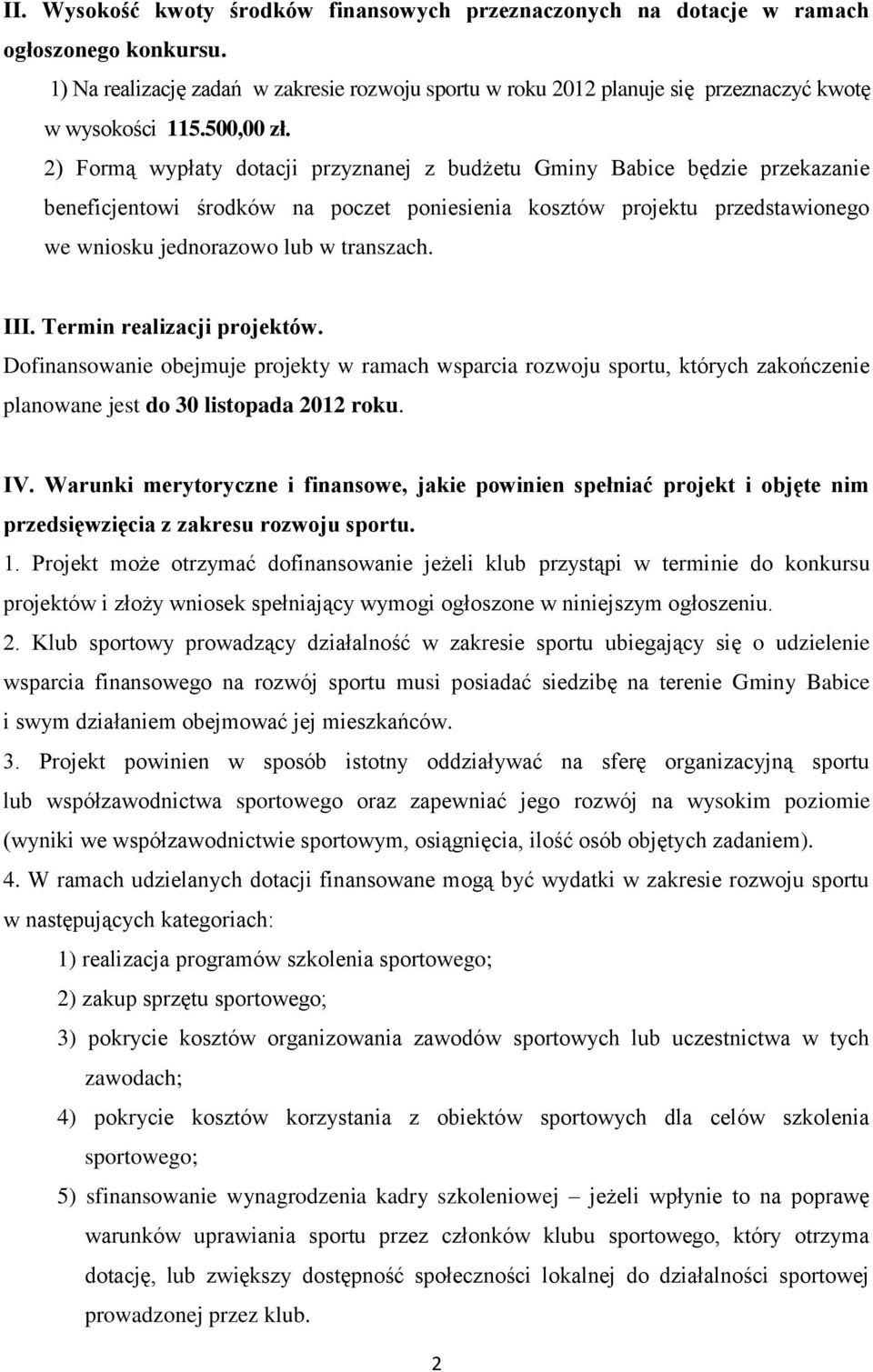 2) Formą wypłaty dotacji przyznanej z budżetu Gminy Babice będzie przekazanie beneficjentowi środków na poczet poniesienia kosztów projektu przedstawionego we wniosku jednorazowo lub w transzach. III.