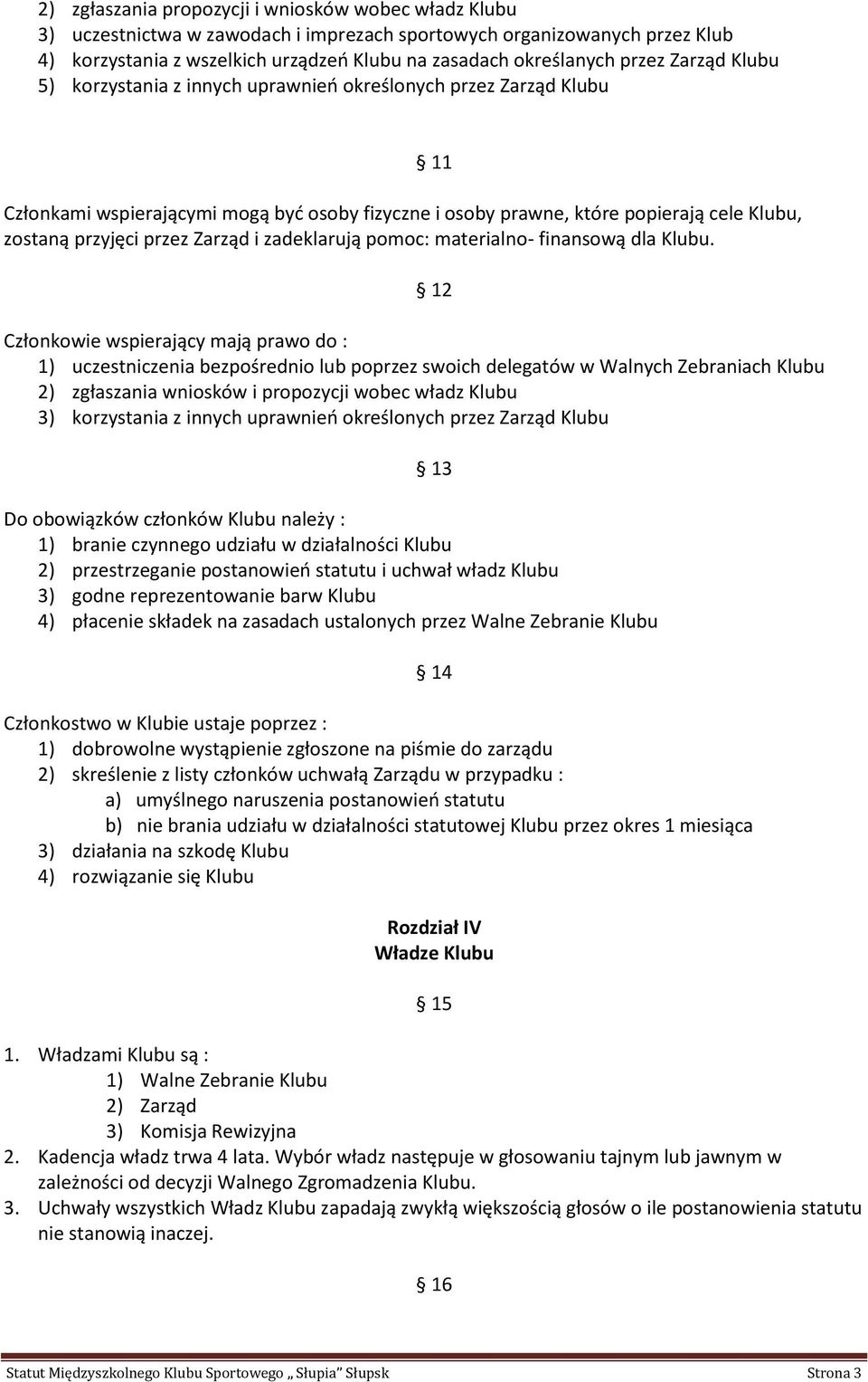 Zarząd i zadeklarują pomoc: materialno- finansową dla Klubu.