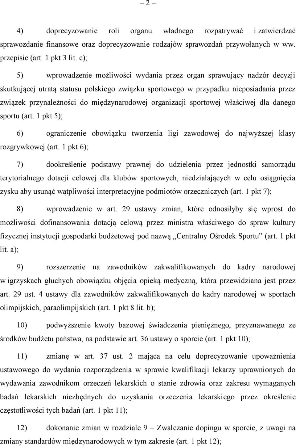 międzynarodowej organizacji sportowej właściwej dla danego sportu (art. 1 pkt 5); 6) ograniczenie obowiązku tworzenia ligi zawodowej do najwyższej klasy rozgrywkowej (art.