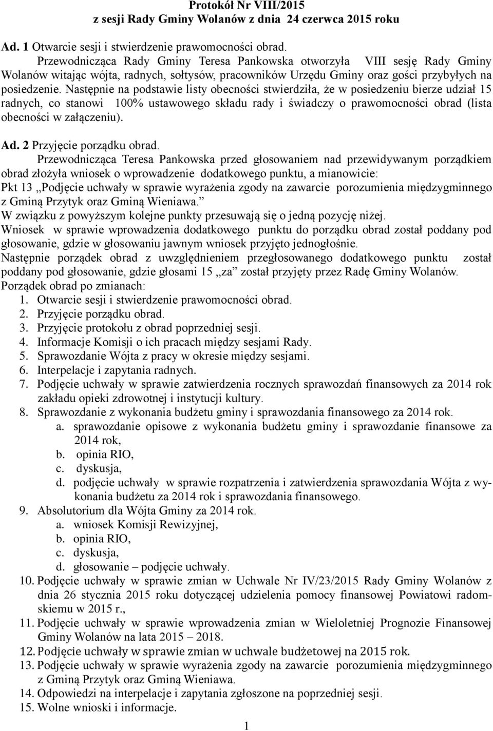 Następnie na podstawie listy obecności stwierdziła, że w posiedzeniu bierze udział 15 radnych, co stanowi 100% ustawowego składu rady i świadczy o prawomocności obrad (lista obecności w załączeniu).