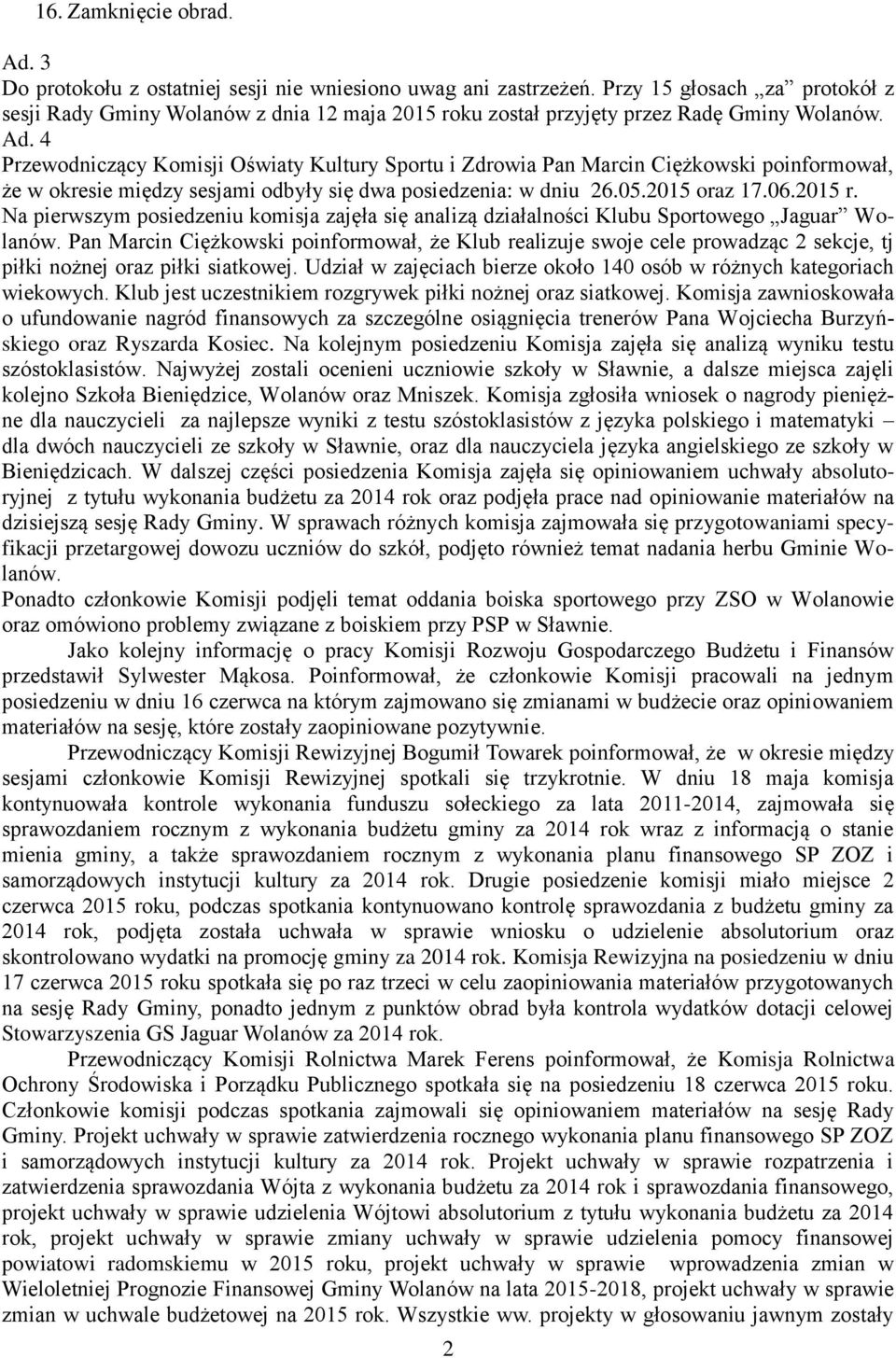 4 Przewodniczący Komisji Oświaty Kultury Sportu i Zdrowia Pan Marcin Ciężkowski poinformował, że w okresie między sesjami odbyły się dwa posiedzenia: w dniu 26.05.2015 oraz 17.06.2015 r.