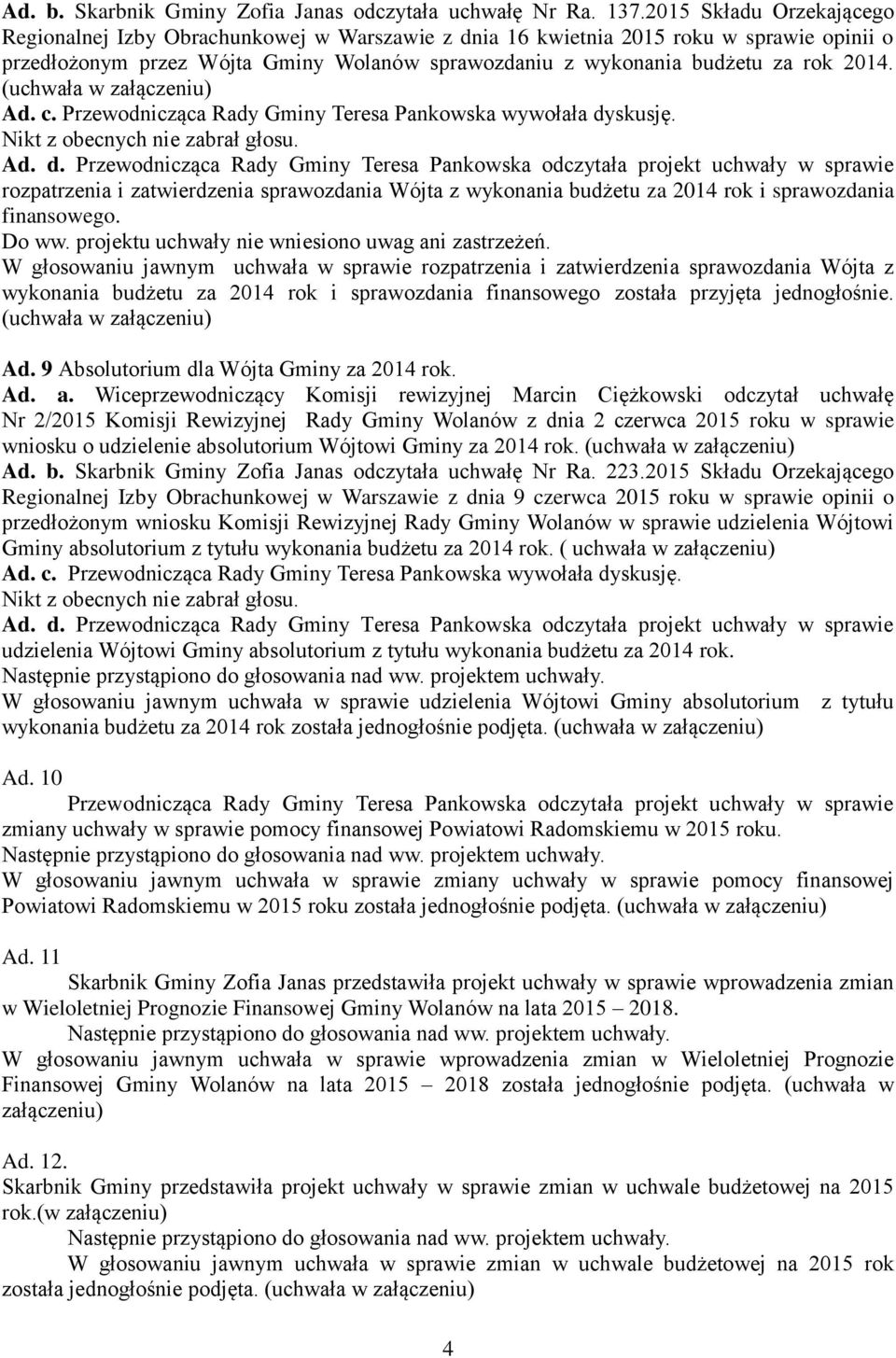 (uchwała w załączeniu) Ad. c. Przewodnicząca Rady Gminy Teresa Pankowska wywołała dy