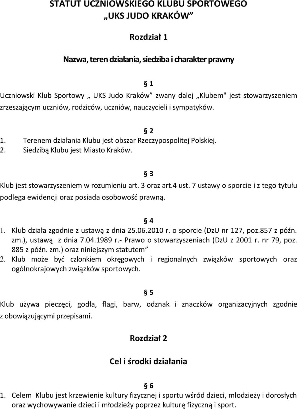 3 Klub jest stowarzyszeniem w rozumieniu art. 3 oraz art.4 ust. 7 ustawy o sporcie i z tego tytułu podlega ewidencji oraz posiada osobowość prawną. 4 1. Klub działa zgodnie z ustawą z dnia 25.06.
