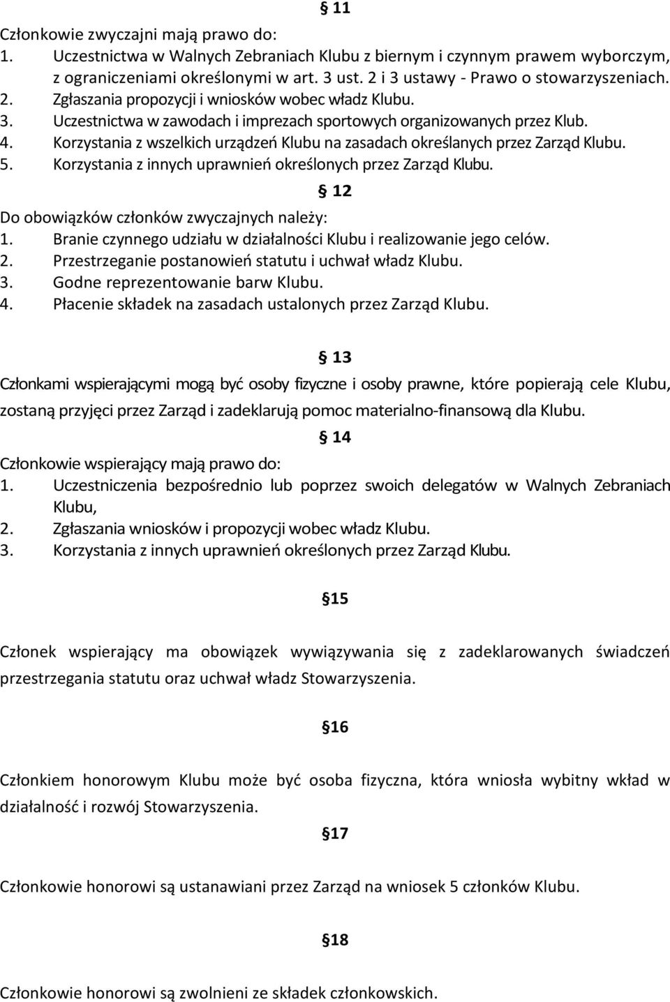 Korzystania z wszelkich urządzeń Klubu na zasadach określanych przez Zarząd Klubu. 5. Korzystania z innych uprawnień określonych przez Zarząd Klubu. 12 Do obowiązków członków zwyczajnych należy: 1.