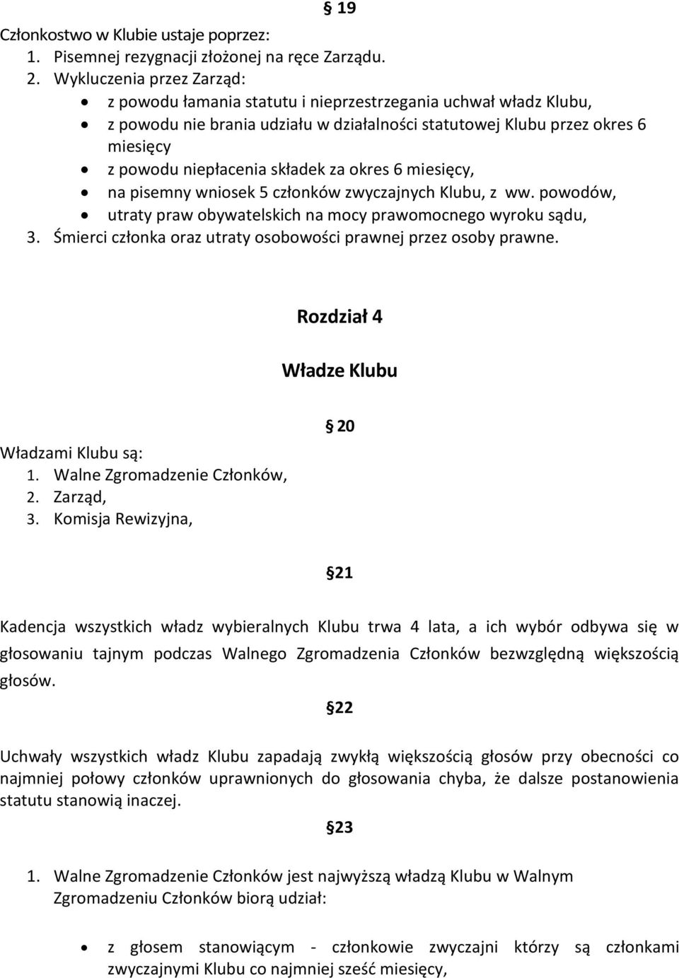 składek za okres 6 miesięcy, na pisemny wniosek 5 członków zwyczajnych Klubu, z ww. powodów, utraty praw obywatelskich na mocy prawomocnego wyroku sądu, 3.