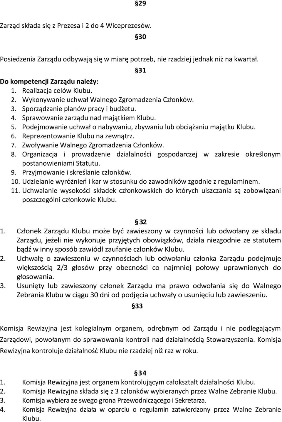 Podejmowanie uchwał o nabywaniu, zbywaniu lub obciążaniu majątku Klubu. 6. Reprezentowanie Klubu na zewnątrz. 7. Zwoływanie Walnego Zgromadzenia Członków. 8.