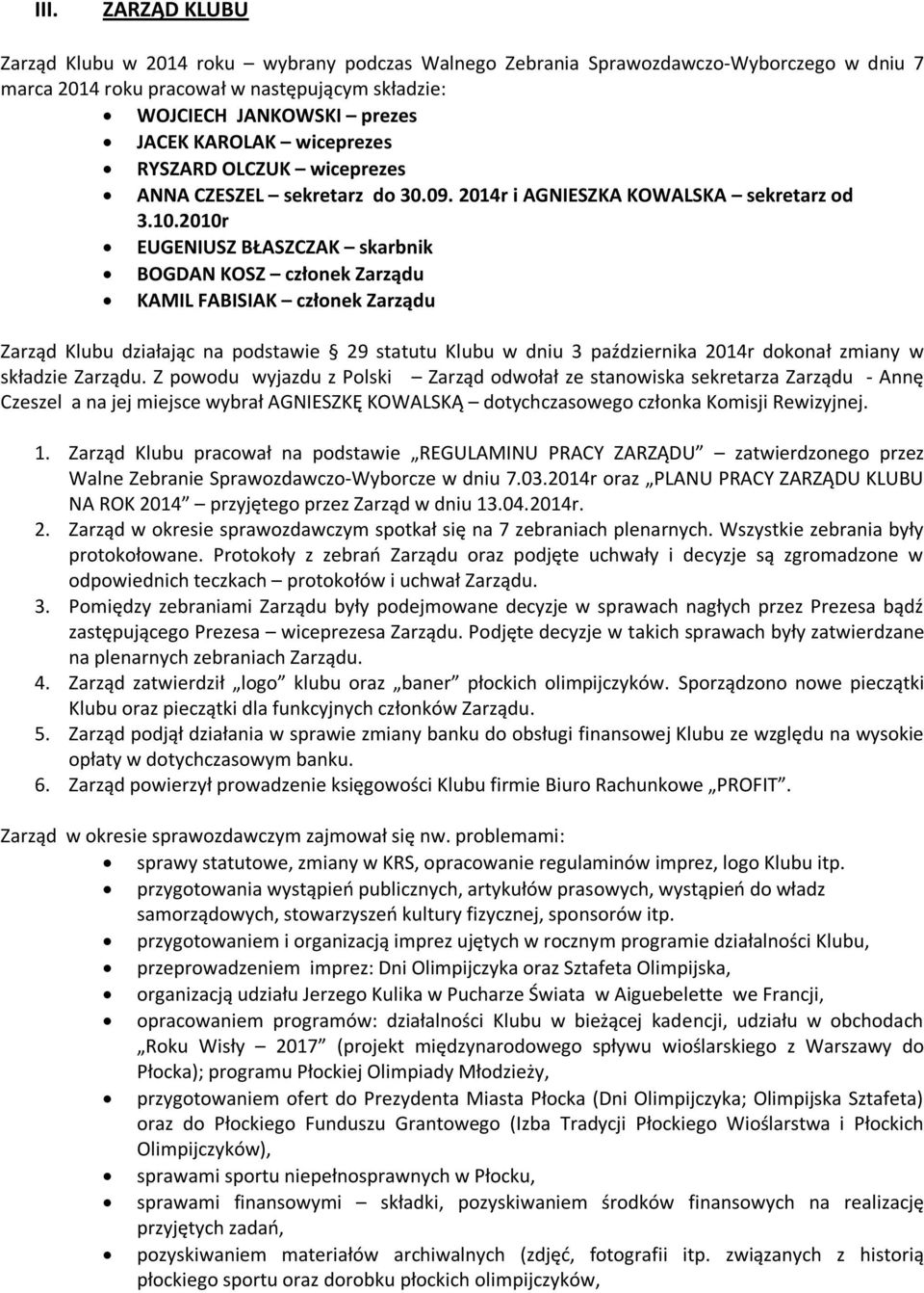 2010r EUGENIUSZ BŁASZCZAK skarbnik BOGDAN KOSZ członek Zarządu KAMIL FABISIAK członek Zarządu Zarząd Klubu działając na podstawie 29 statutu Klubu w dniu 3 października 2014r dokonał zmiany w