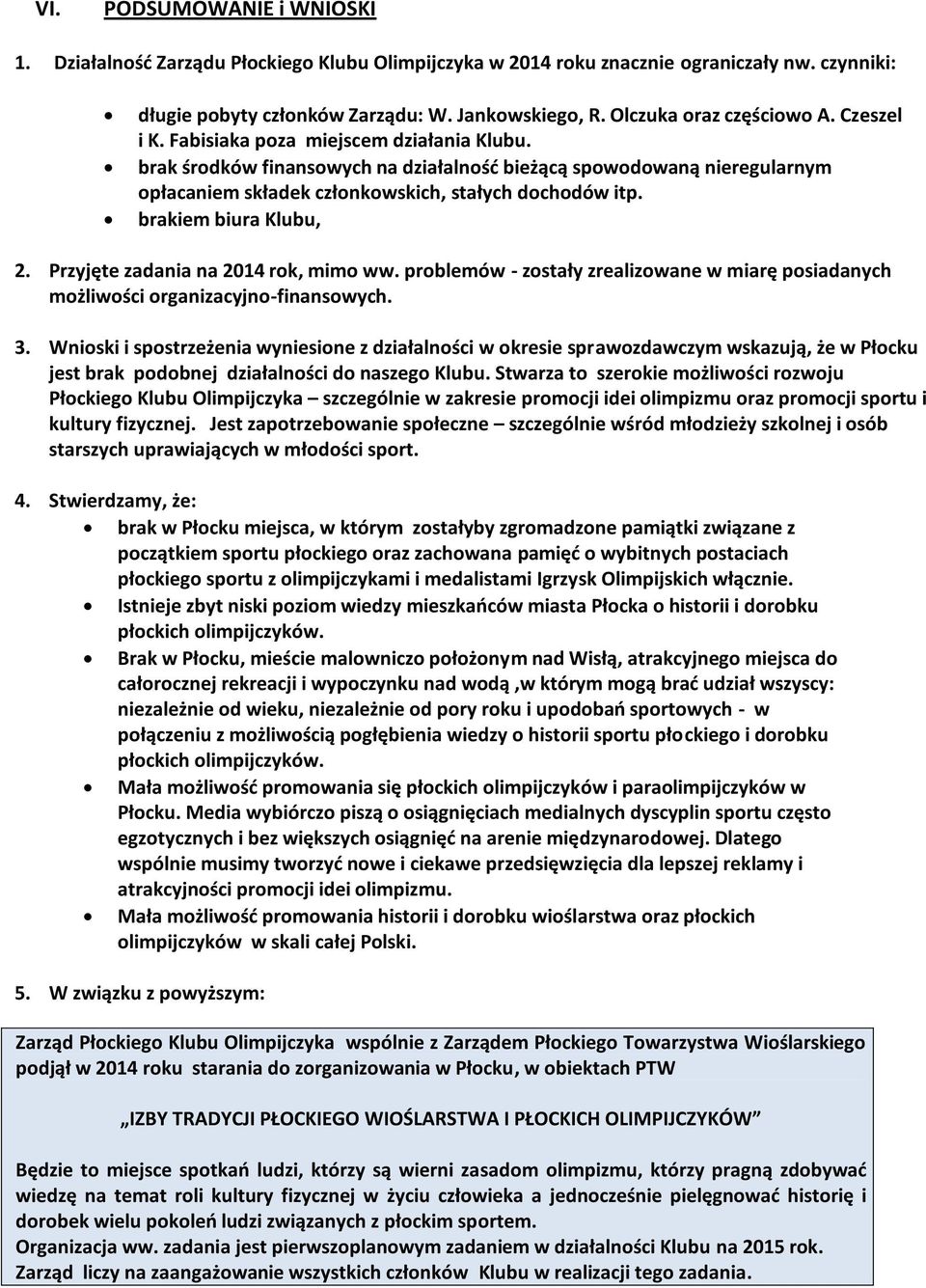 brak środków finansowych na działalność bieżącą spowodowaną nieregularnym opłacaniem składek członkowskich, stałych dochodów itp. brakiem biura Klubu, 2. Przyjęte zadania na 2014 rok, mimo ww.