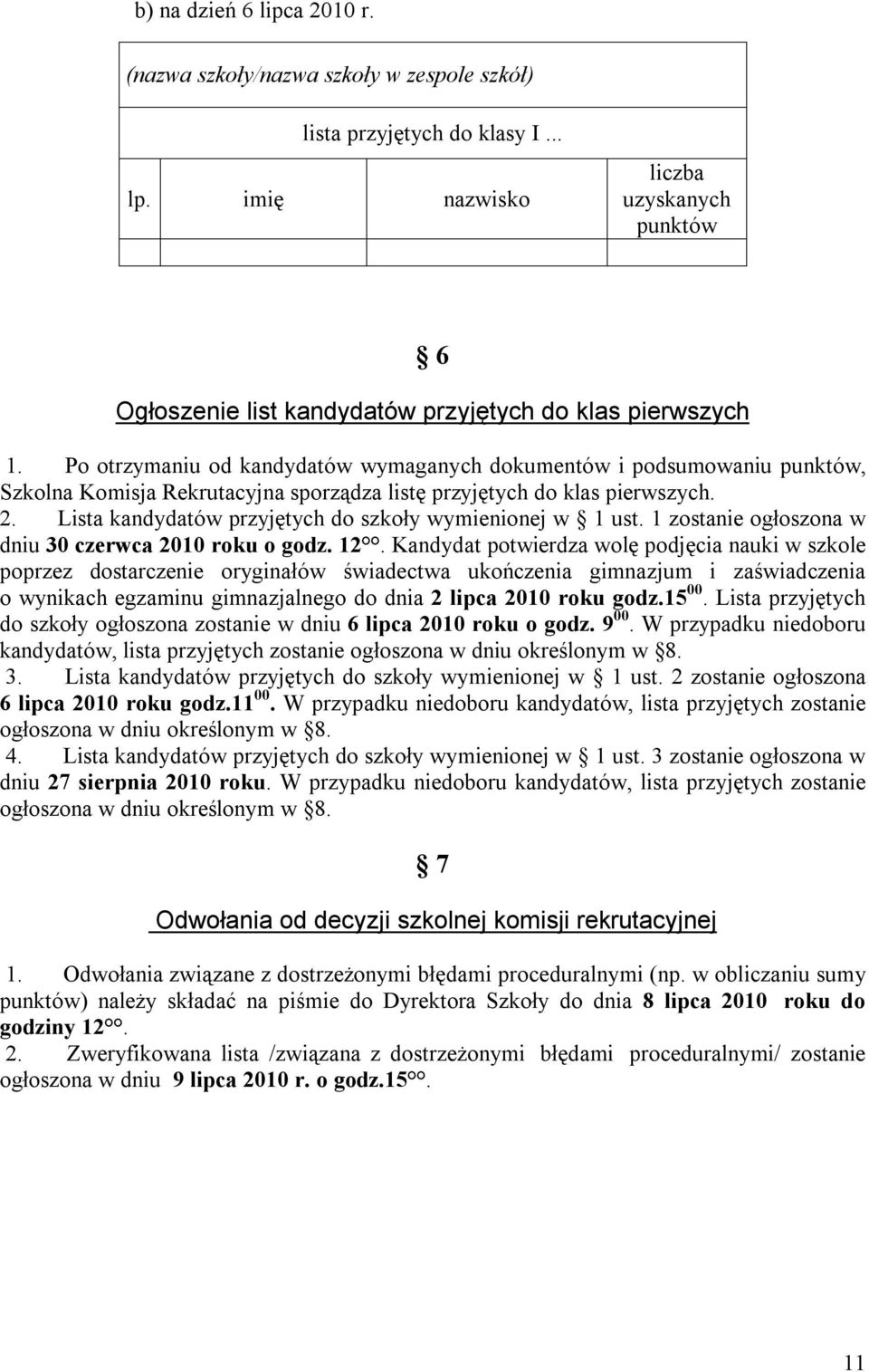 Po otrzymaniu od kandydatów wymaganych dokumentów i podsumowaniu punktów, Szkolna Komisja Rekrutacyjna sporządza listę przyjętych do klas pierwszych. 2.