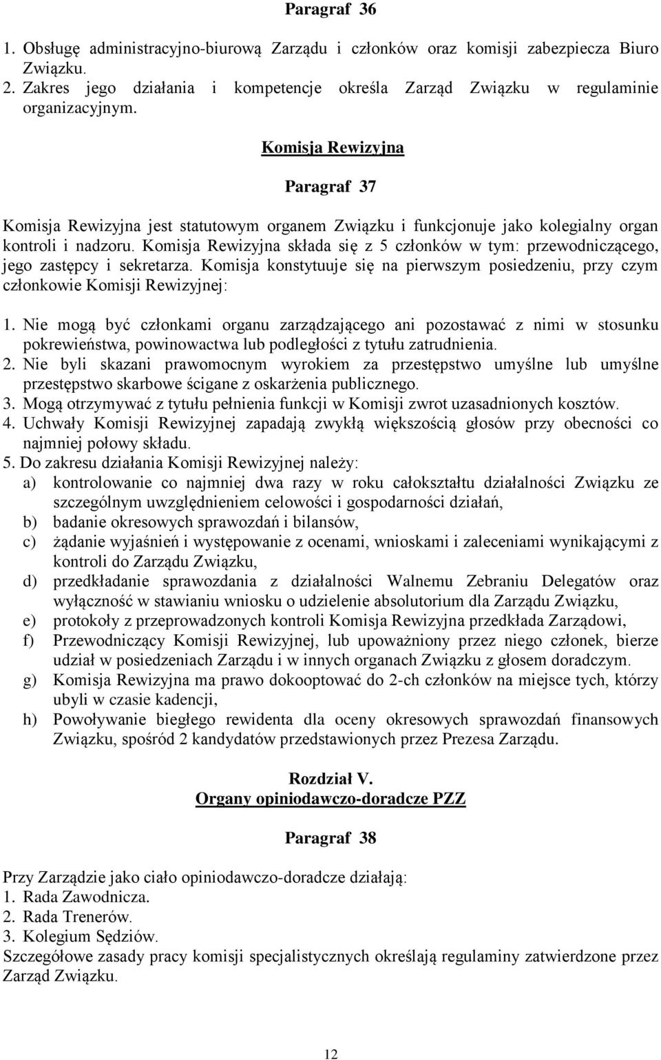 Komisja Rewizyjna składa się z 5 członków w tym: przewodniczącego, jego zastępcy i sekretarza. Komisja konstytuuje się na pierwszym posiedzeniu, przy czym członkowie Komisji Rewizyjnej: 1.