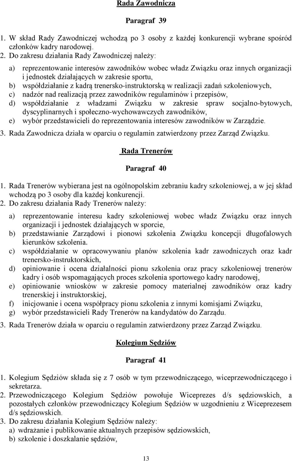 trenersko-instruktorską w realizacji zadań szkoleniowych, c) nadzór nad realizacją przez zawodników regulaminów i przepisów, d) współdziałanie z władzami Związku w zakresie spraw socjalno-bytowych,