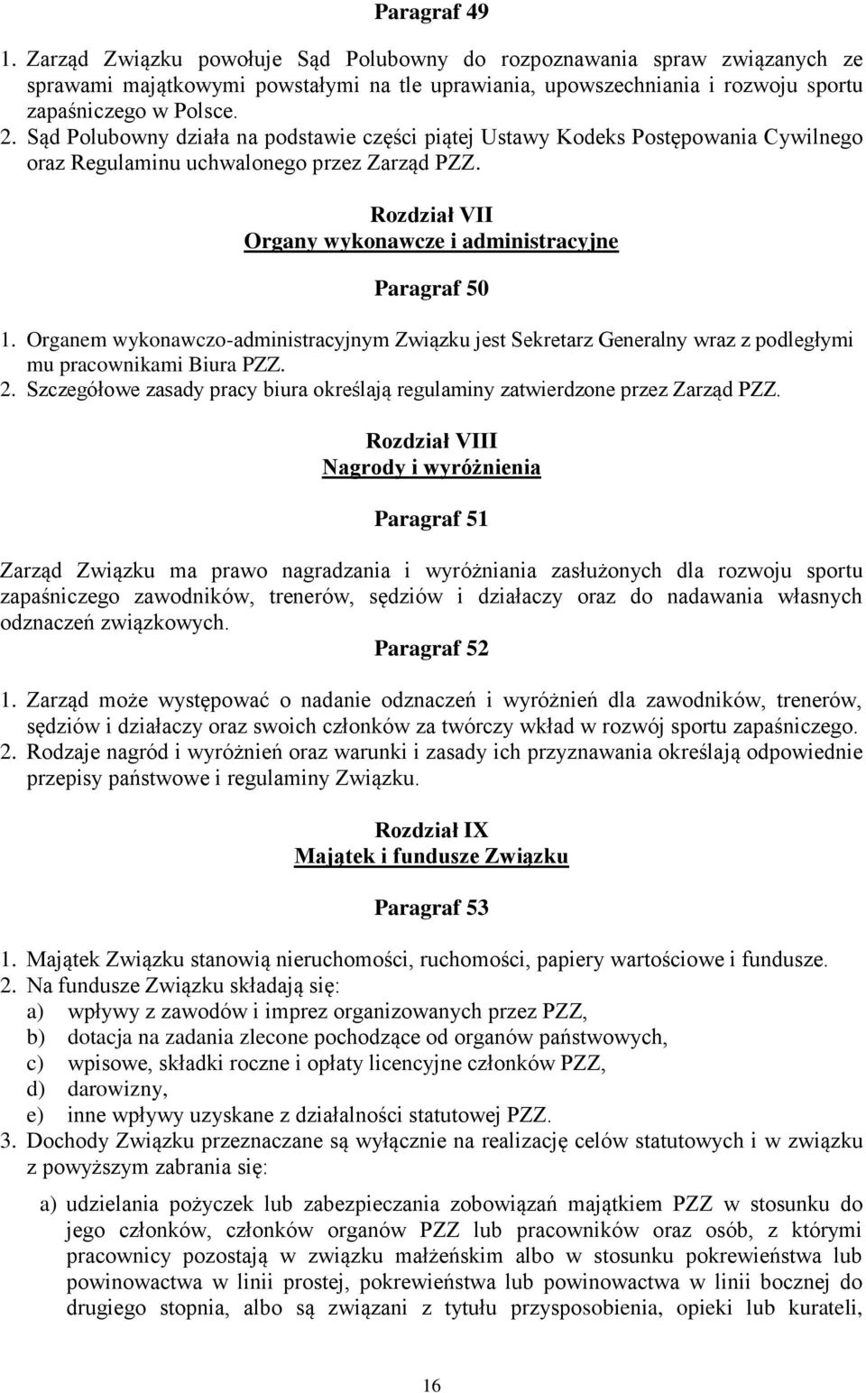 Organem wykonawczo-administracyjnym Związku jest Sekretarz Generalny wraz z podległymi mu pracownikami Biura PZZ. 2. Szczegółowe zasady pracy biura określają regulaminy zatwierdzone przez Zarząd PZZ.