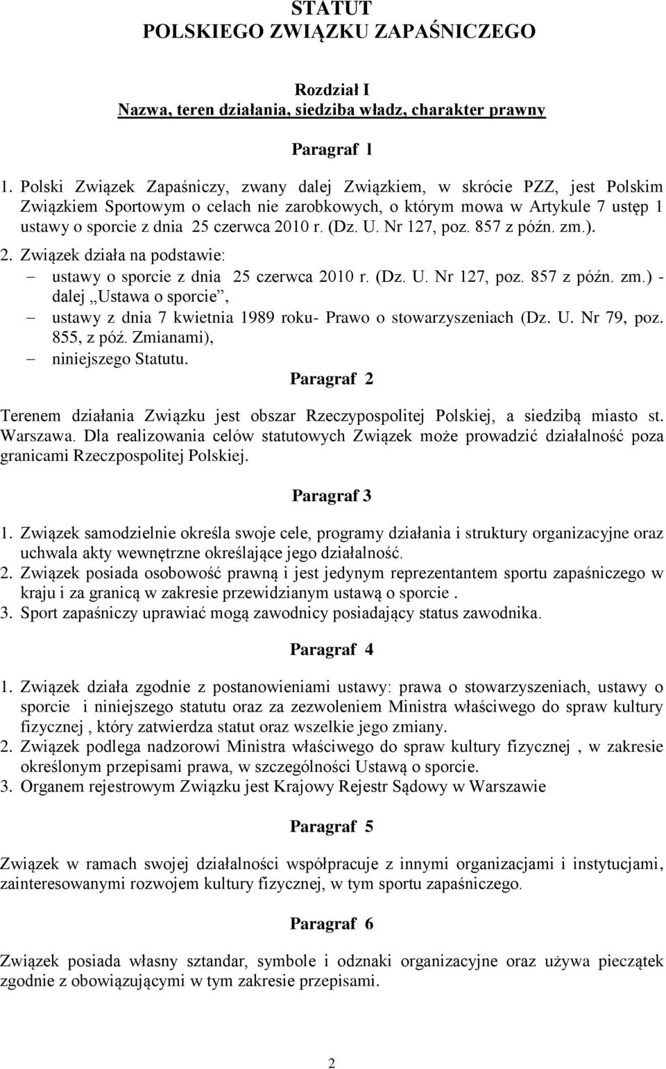 r. (Dz. U. Nr 127, poz. 857 z późn. zm.). 2. Związek działa na podstawie: ustawy o sporcie z dnia 25 czerwca 2010 r. (Dz. U. Nr 127, poz. 857 z późn. zm.) - dalej Ustawa o sporcie, ustawy z dnia 7 kwietnia 1989 roku- Prawo o stowarzyszeniach (Dz.