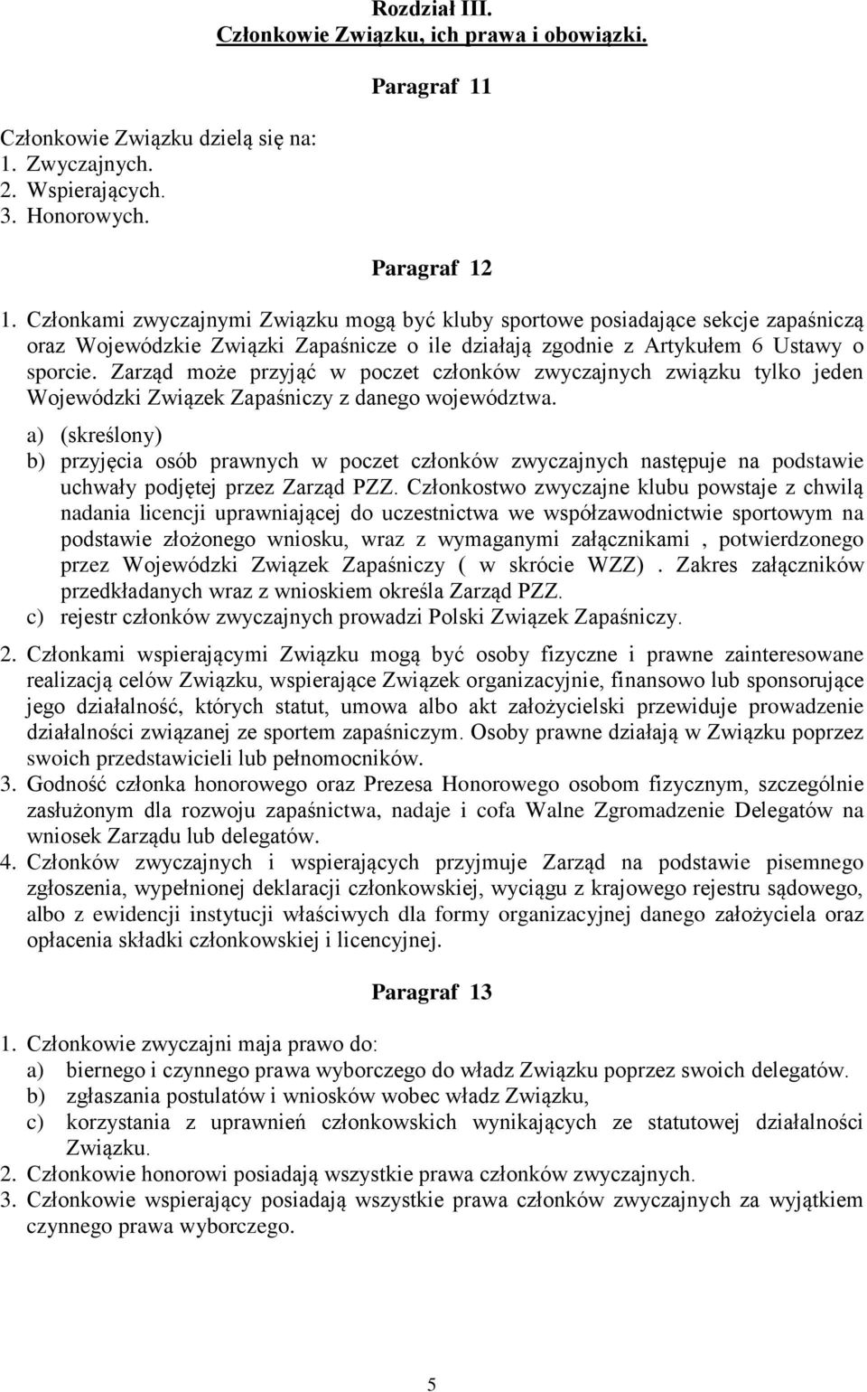 Zarząd może przyjąć w poczet członków zwyczajnych związku tylko jeden Wojewódzki Związek Zapaśniczy z danego województwa.