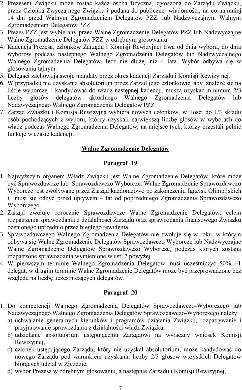 Prezes PZZ jest wybierany przez Walne Zgromadzenie Delegatów PZZ lub Nadzwyczajne Walne Zgromadzenie Delegatów PZZ w odrębnym głosowaniu. 4.