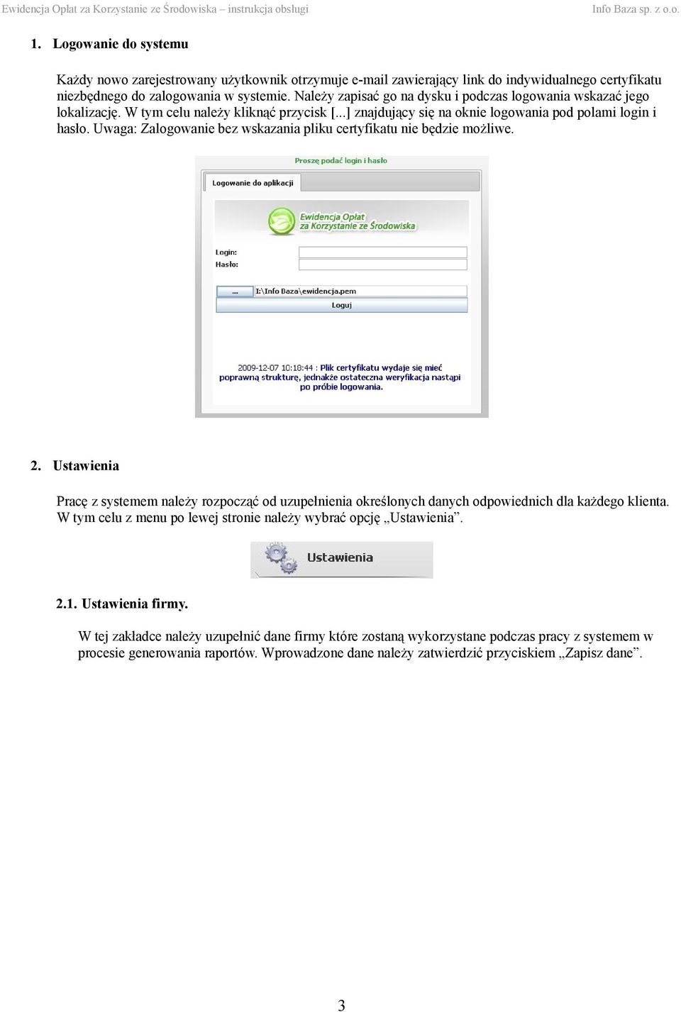 Uwaga: Zalogowanie bez wskazania pliku certyfikatu nie będzie możliwe. 2. Ustawienia Pracę z systemem należy rozpocząć od uzupełnienia określonych danych odpowiednich dla każdego klienta.