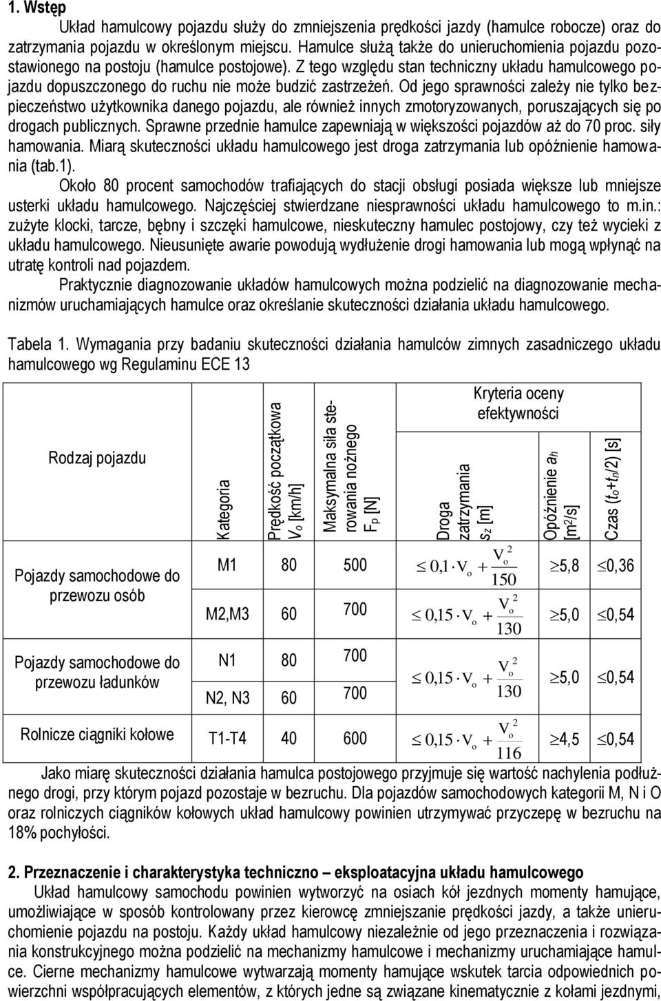 Z tego względu stan techniczny układu hamulcowego pojazdu dopuszczonego do ruchu nie może budzić zastrzeżeń.