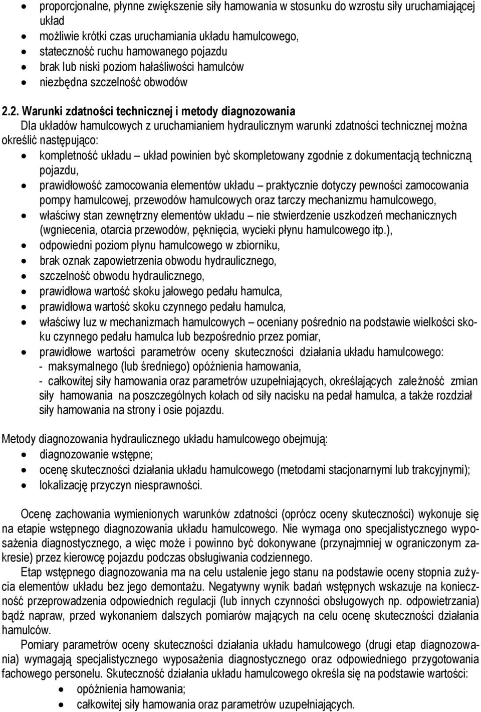 2. Warunki zdatności technicznej i metody diagnozowania Dla układów hamulcowych z uruchamianiem hydraulicznym warunki zdatności technicznej można określić następująco: kompletność układu układ
