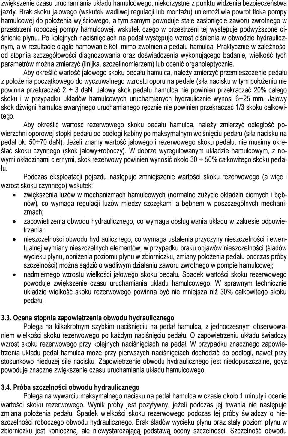 roboczej pompy hamulcowej, wskutek czego w przestrzeni tej występuje podwyższone ciśnienie płynu.