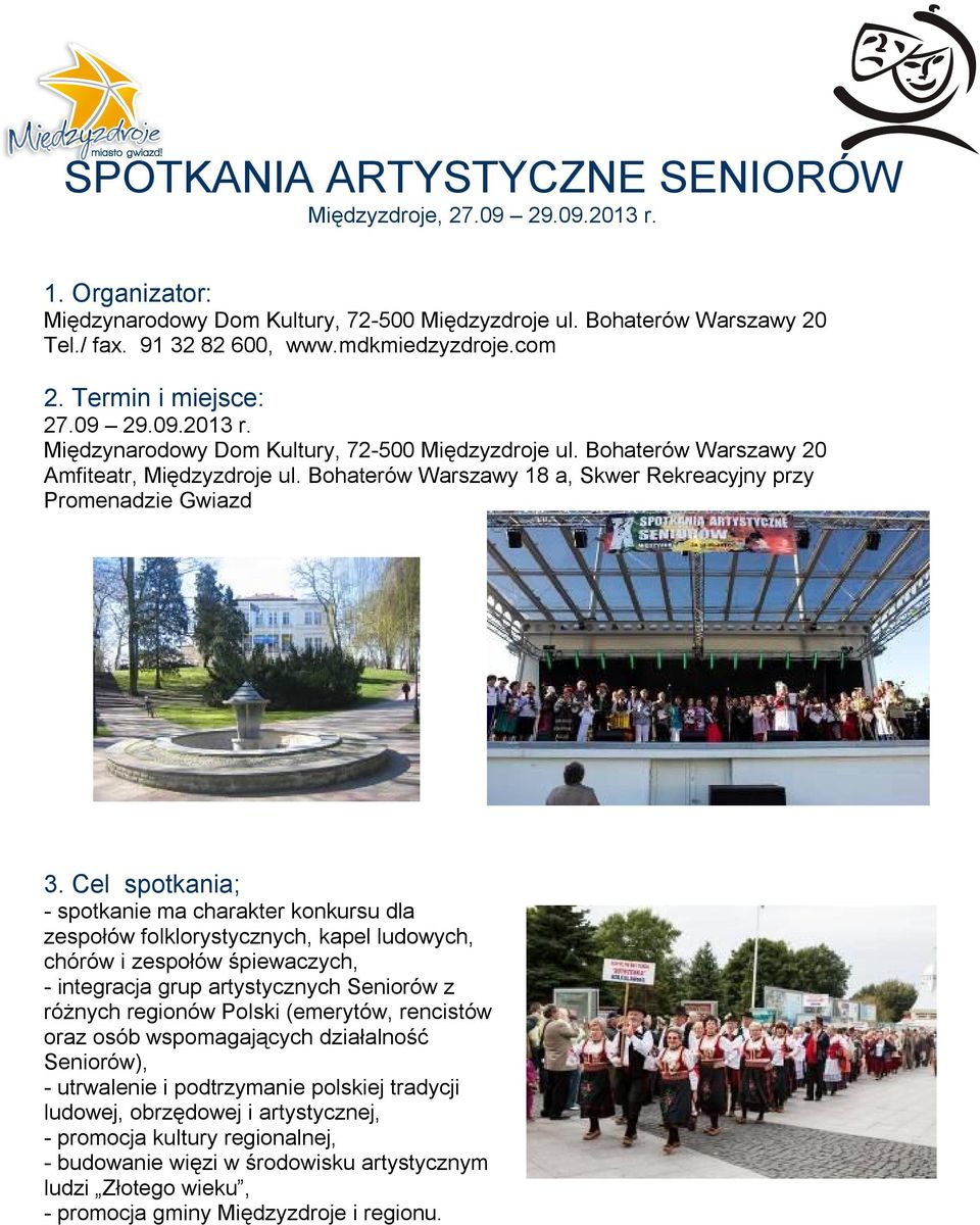 Cel spotkania; - spotkanie ma charakter konkursu dla zespołów folklorystycznych, kapel ludowych, chórów i zespołów śpiewaczych, - integracja grup artystycznych Seniorów z różnych regionów Polski