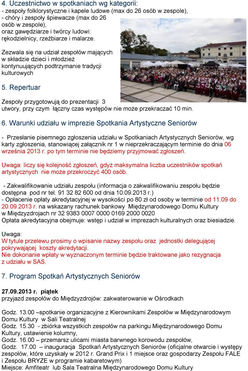 Repertuar Zespoły przygotowują do prezentacji 3 utwory, przy czym łączny czas występów nie może przekraczać 10 min. 6.