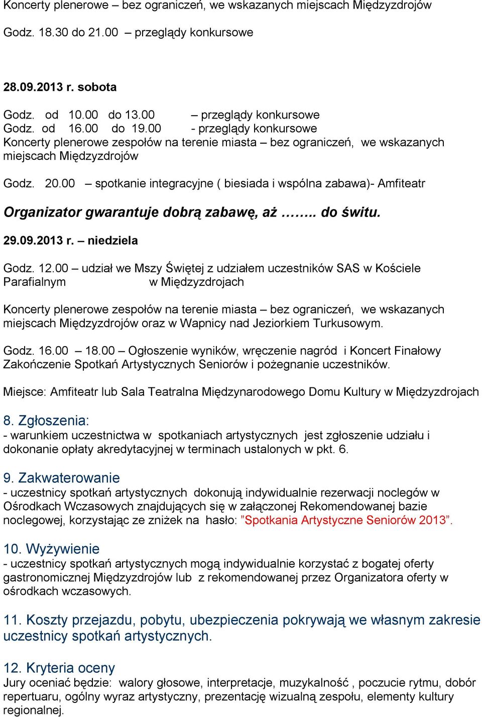 00 spotkanie integracyjne ( biesiada i wspólna zabawa)- Amfiteatr Organizator gwarantuje dobrą zabawę, aż.. do świtu. 29.09.2013 r. niedziela Godz. 12.