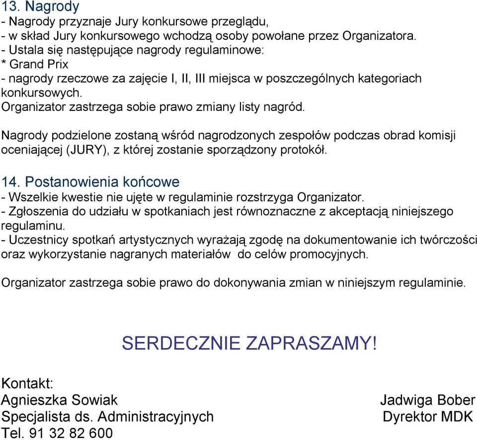 Organizator zastrzega sobie prawo zmiany listy nagród. Nagrody podzielone zostaną wśród nagrodzonych zespołów podczas obrad komisji oceniającej (JURY), z której zostanie sporządzony protokół. 14.