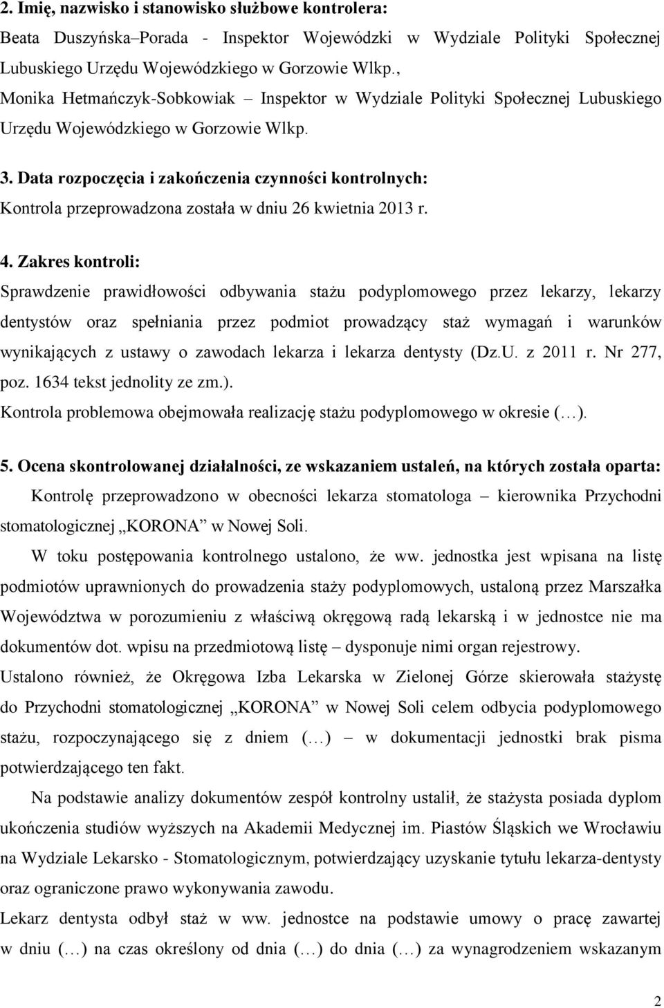 Data rozpoczęcia i zakończenia czynności kontrolnych: Kontrola przeprowadzona została w dniu 26 kwietnia 2013 r. 4.