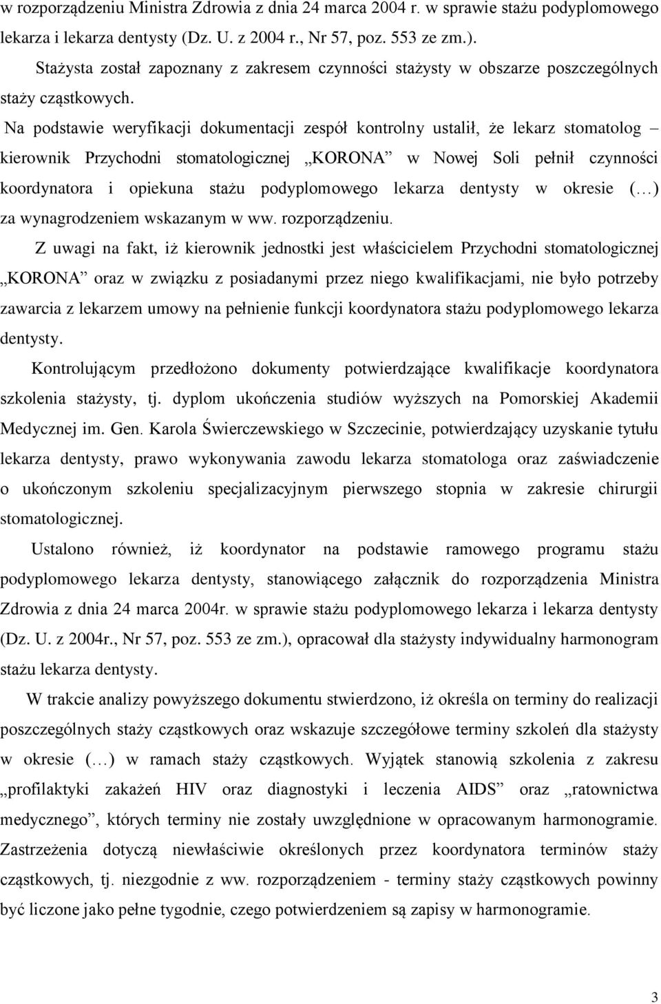 Na podstawie weryfikacji dokumentacji zespół kontrolny ustalił, że lekarz stomatolog kierownik Przychodni stomatologicznej KORONA w Nowej Soli pełnił czynności koordynatora i opiekuna stażu