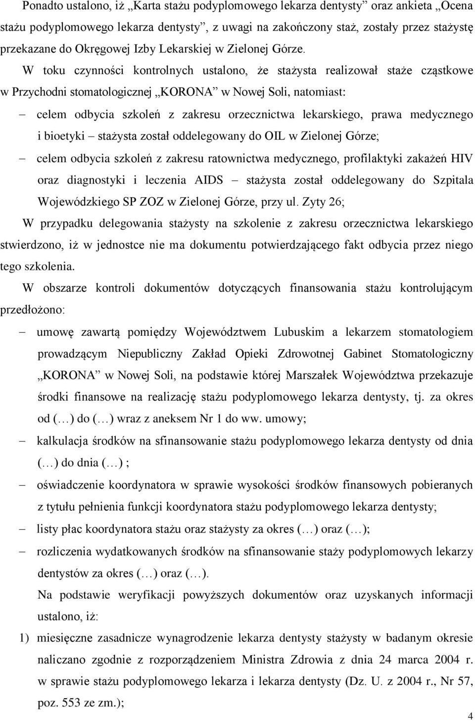 W toku czynności kontrolnych ustalono, że stażysta realizował staże cząstkowe w Przychodni stomatologicznej KORONA w Nowej Soli, natomiast: celem odbycia szkoleń z zakresu orzecznictwa lekarskiego,